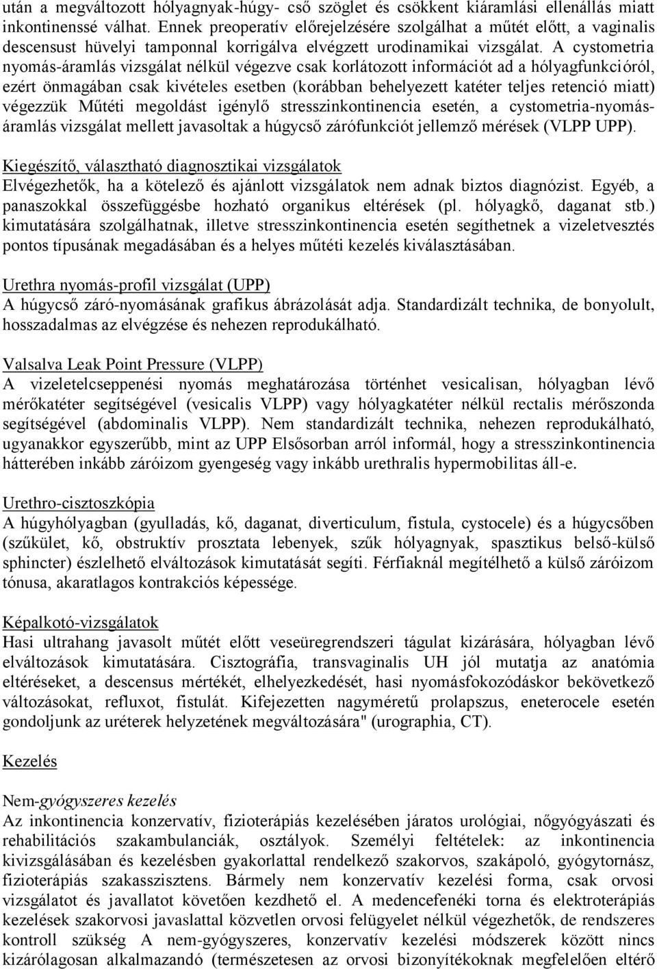 A cystometria nyomás-áramlás vizsgálat nélkül végezve csak korlátozott információt ad a hólyagfunkcióról, ezért önmagában csak kivételes esetben (korábban behelyezett katéter teljes retenció miatt)