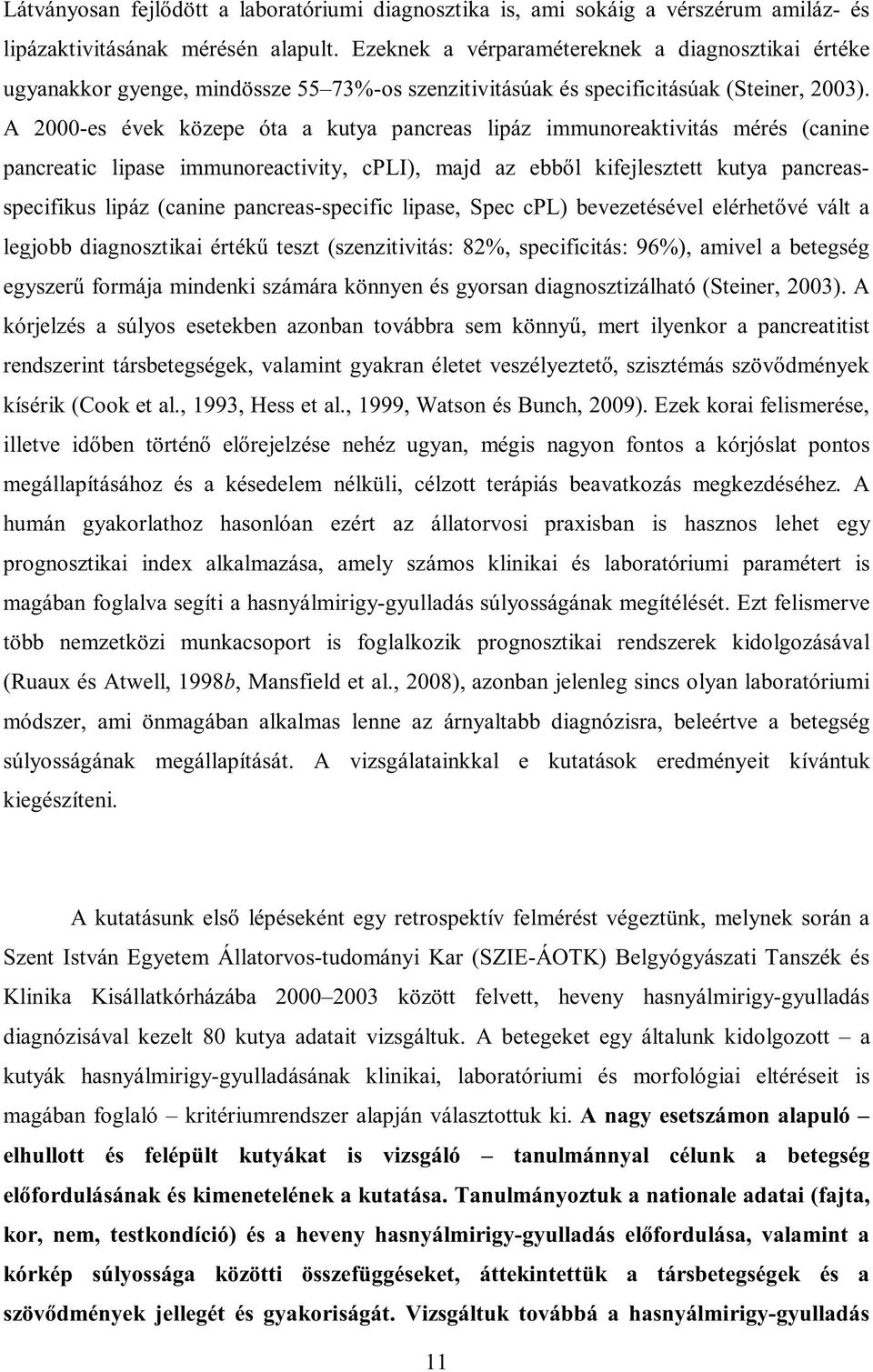 A 2000-es évek közepe óta a kutya pancreas lipáz immunoreaktivitás mérés (canine pancreatic lipase immunoreactivity, cpli), majd az ebből kifejlesztett kutya pancreasspecifikus lipáz (canine