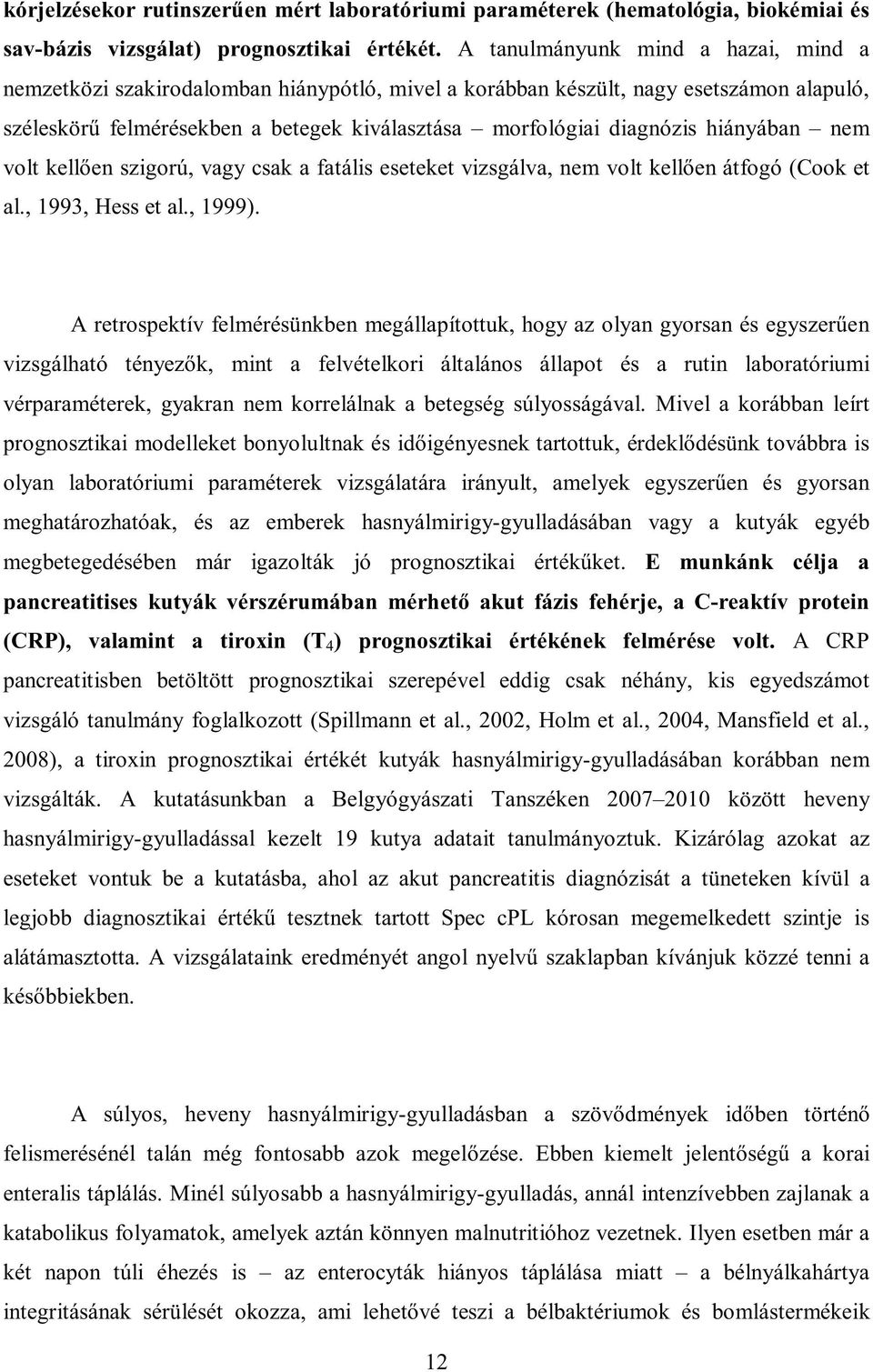 hiányában nem volt kellően szigorú, vagy csak a fatális eseteket vizsgálva, nem volt kellően átfogó (Cook et al., 1993, Hess et al., 1999).