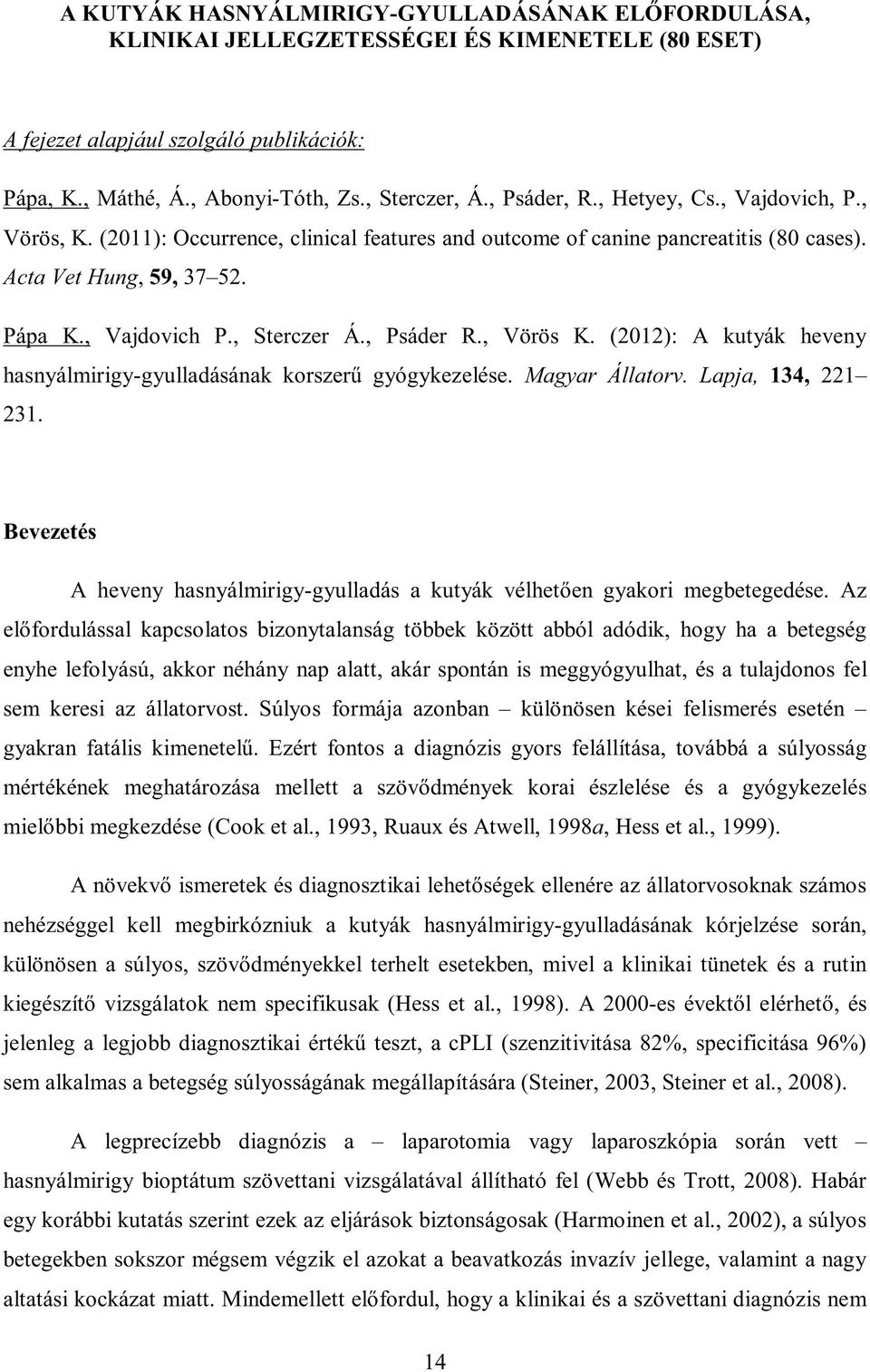 , Psáder R., Vörös K. (2012): A kutyák heveny hasnyálmirigy-gyulladásának korszerű gyógykezelése. Magyar Állatorv. Lapja, 134, 221 231.