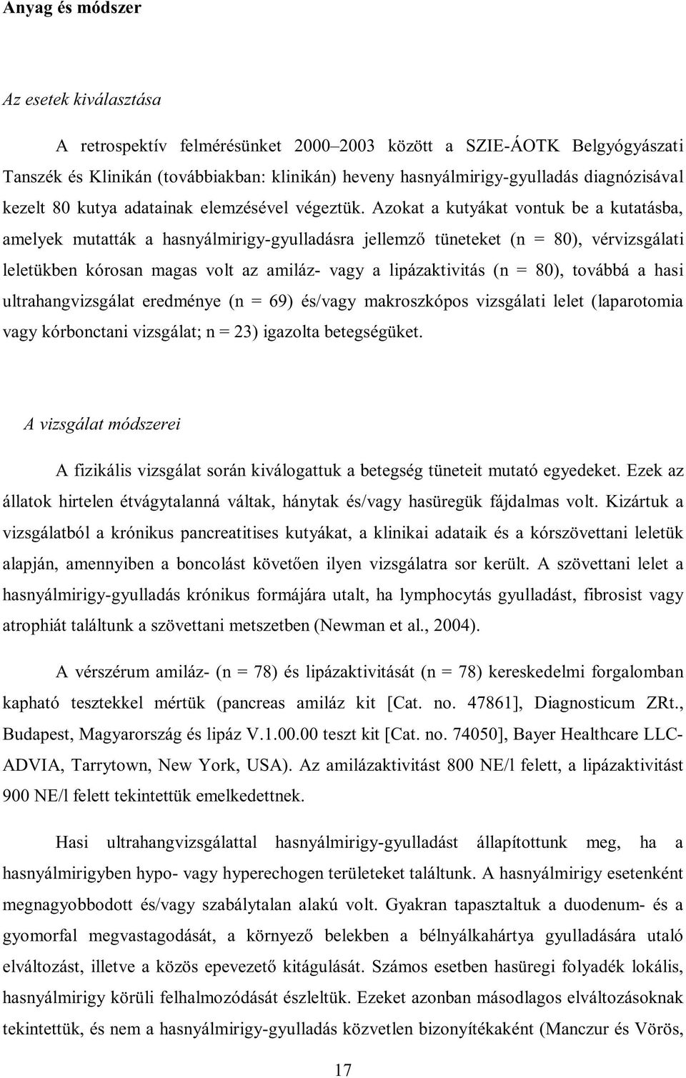 Azokat a kutyákat vontuk be a kutatásba, amelyek mutatták a hasnyálmirigy-gyulladásra jellemző tüneteket (n = 80), vérvizsgálati leletükben kórosan magas volt az amiláz- vagy a lipázaktivitás (n =