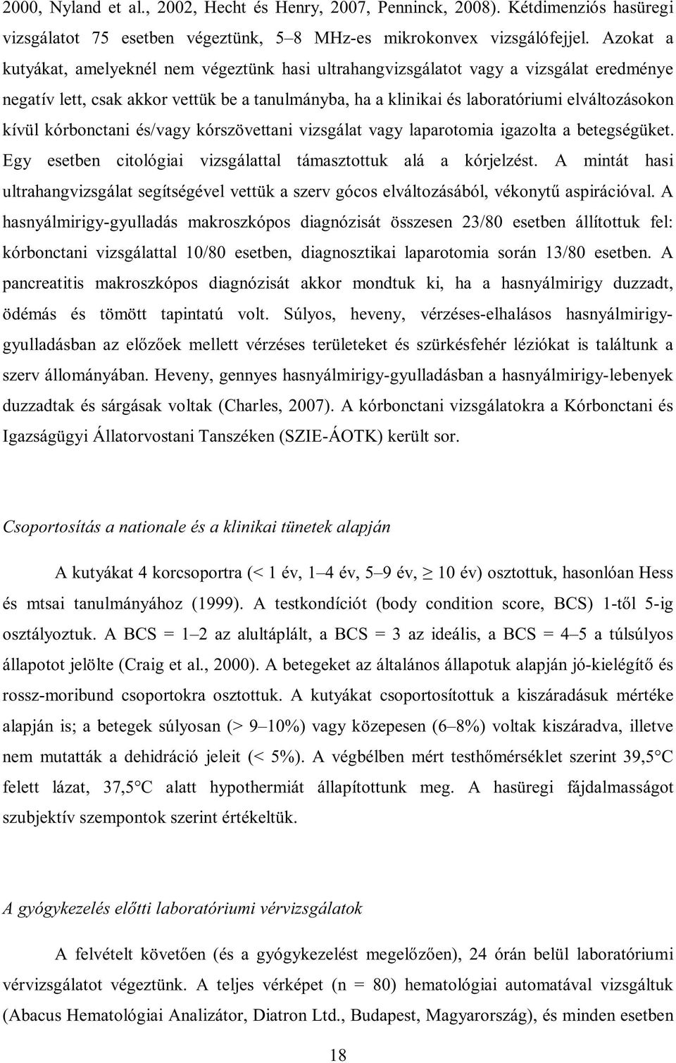 kórbonctani és/vagy kórszövettani vizsgálat vagy laparotomia igazolta a betegségüket. Egy esetben citológiai vizsgálattal támasztottuk alá a kórjelzést.