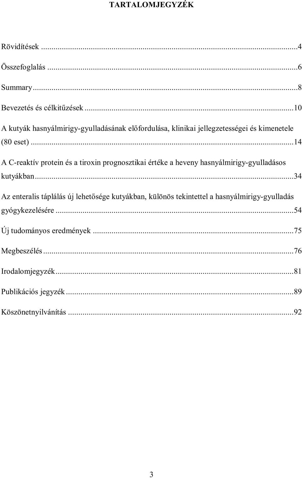 .. 14 A C-reaktív protein és a tiroxin prognosztikai értéke a heveny hasnyálmirigy-gyulladásos kutyákban.