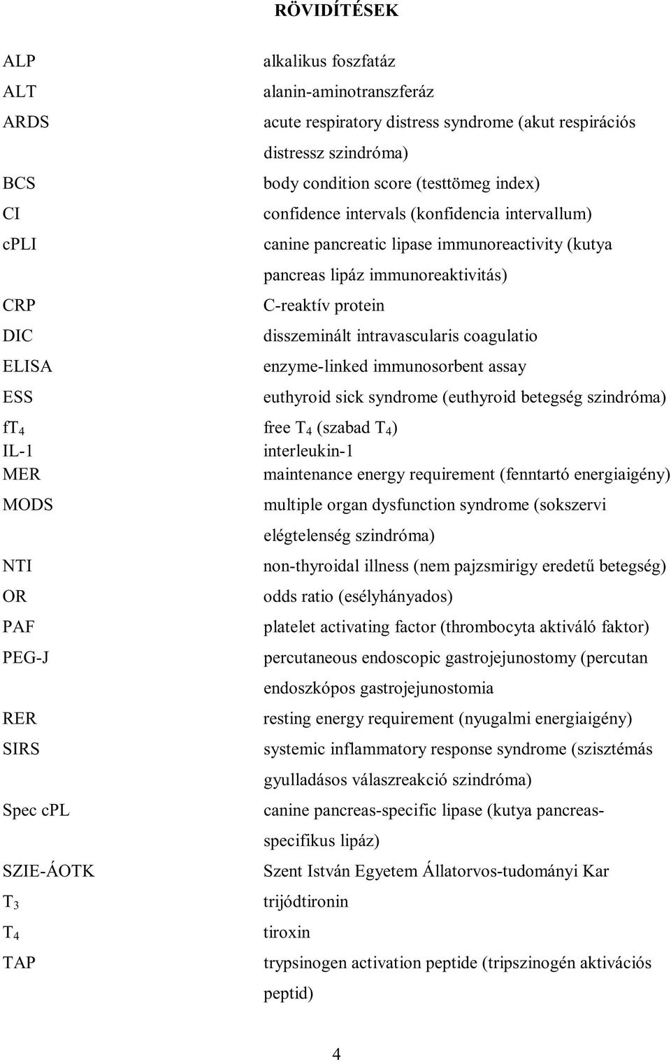 coagulatio ELISA enzyme-linked immunosorbent assay ESS euthyroid sick syndrome (euthyroid betegség szindróma) ft 4 free T 4 (szabad T 4 ) IL-1 interleukin-1 MER maintenance energy requirement