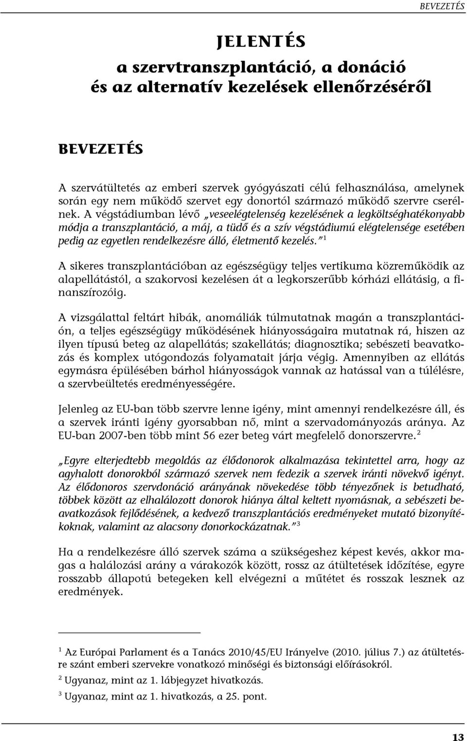 A végstádiumban lévő veseelégtelenség kezelésének a legköltséghatékonyabb módja a transzplantáció, a máj, a tüdő és a szív végstádiumú elégtelensége esetében pedig az egyetlen rendelkezésre álló,