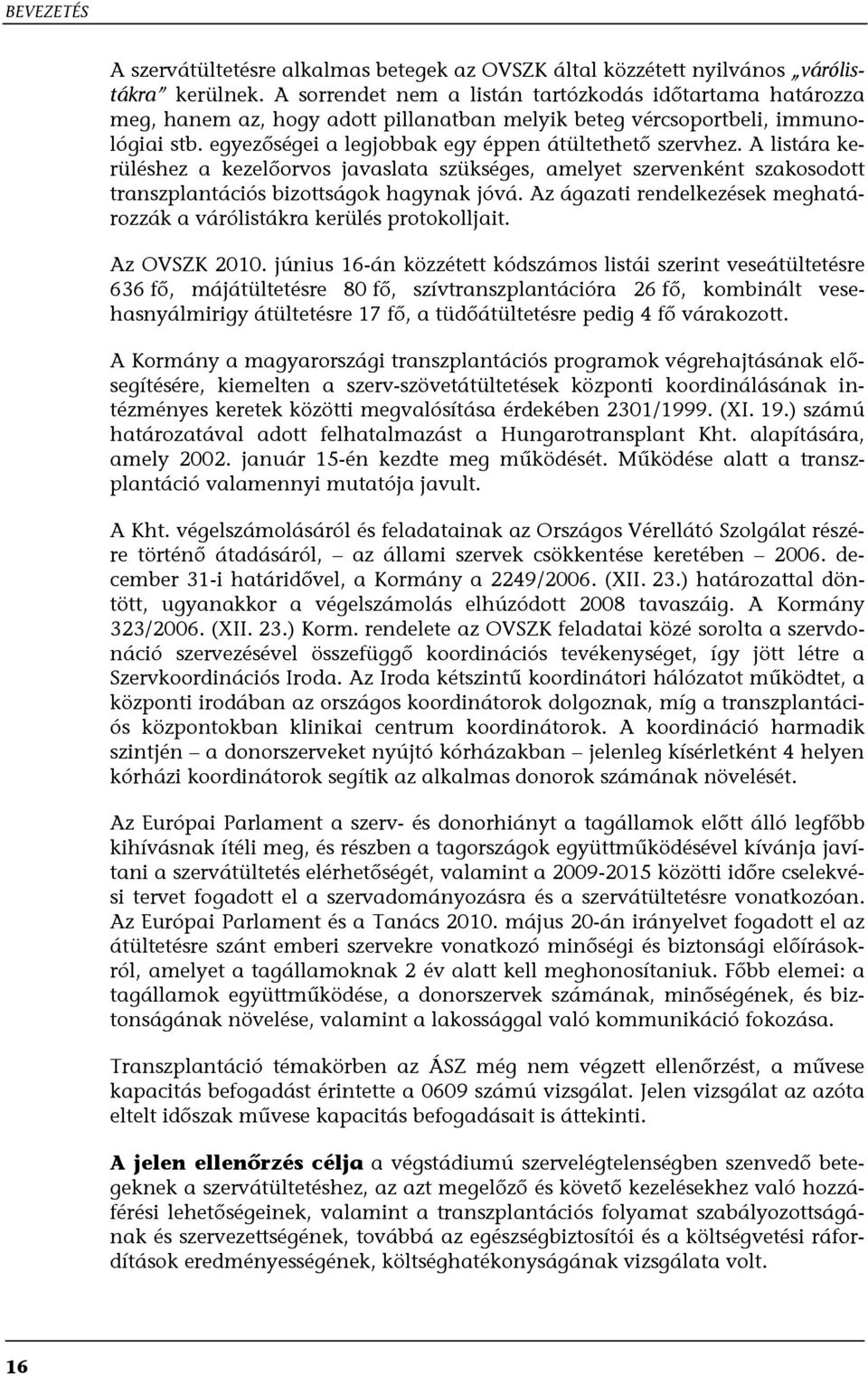 A listára kerüléshez a kezelőorvos javaslata szükséges, amelyet szervenként szakosodott transzplantációs bizottságok hagynak jóvá.