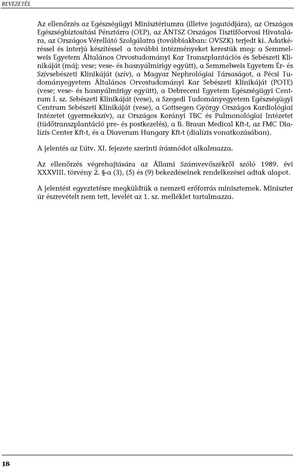 Adatkéréssel és interjú készítéssel a további intézményeket kerestük meg: a Semmelweis Egyetem Általános Orvostudományi Kar Transzplantációs és Sebészeti Klinikáját (máj; vese; vese- és hasnyálmirigy