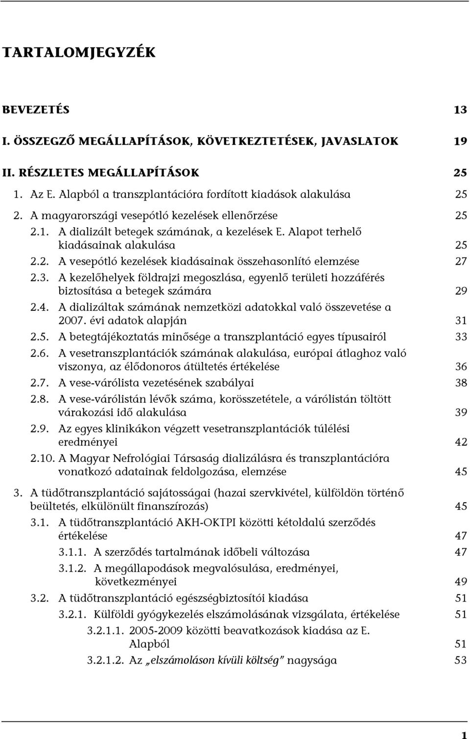 3. A kezelőhelyek földrajzi megoszlása, egyenlő területi hozzáférés biztosítása a betegek számára 29 2.4. A dializáltak számának nemzetközi adatokkal való összevetése a 2007. évi adatok alapján 31 2.