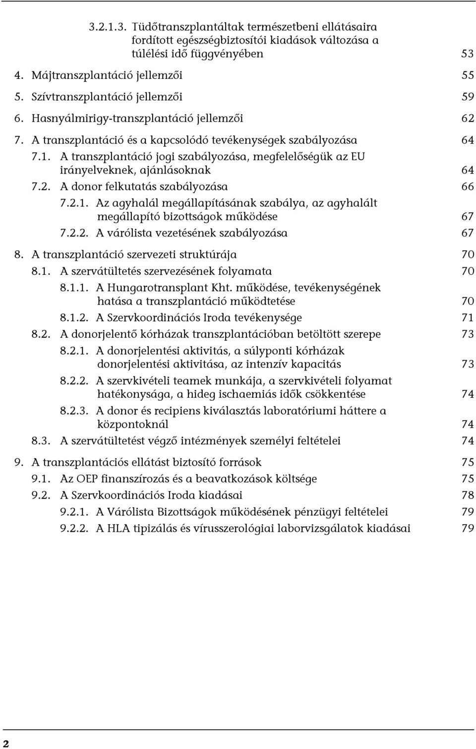 A transzplantáció jogi szabályozása, megfelelőségük az EU irányelveknek, ajánlásoknak 64 7.2. A donor felkutatás szabályozása 66 7.2.1.