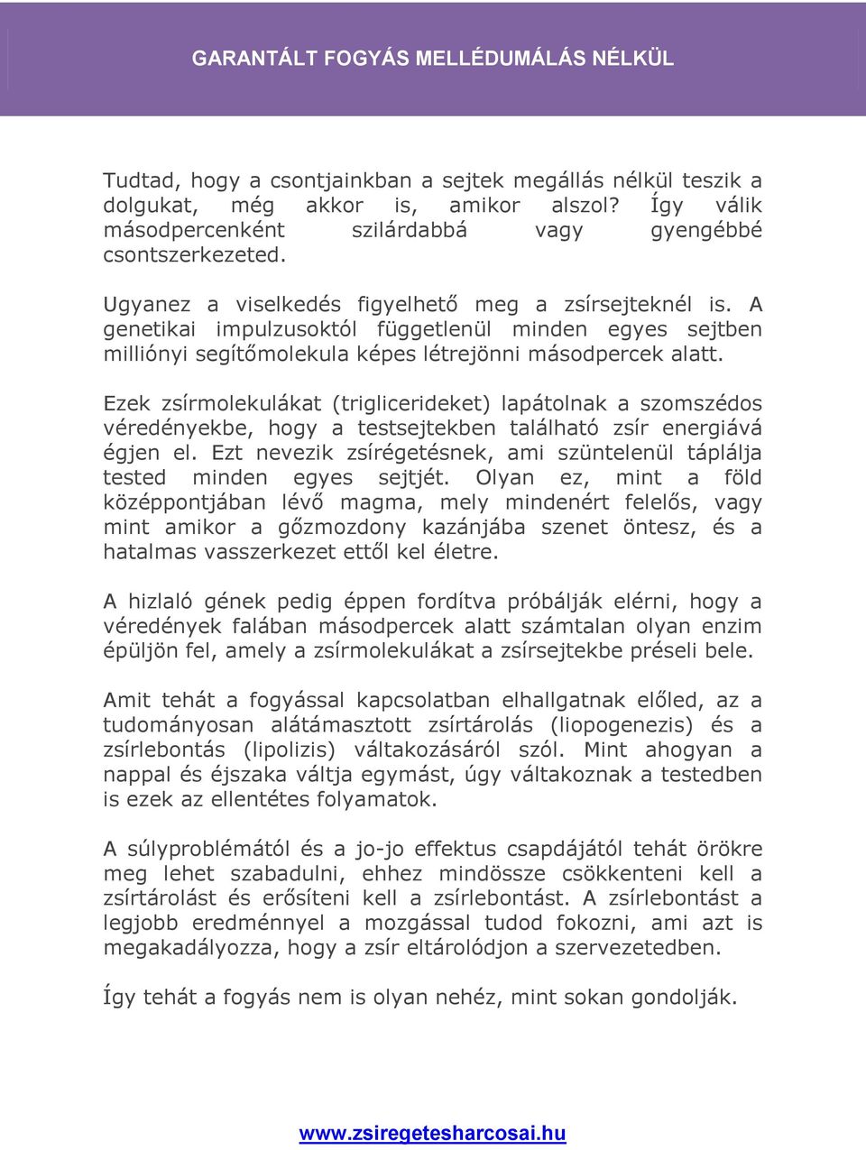 Ezek zsírmolekulákat (triglicerideket) lapátolnak a szomszédos véredényekbe, hogy a testsejtekben található zsír energiává égjen el.