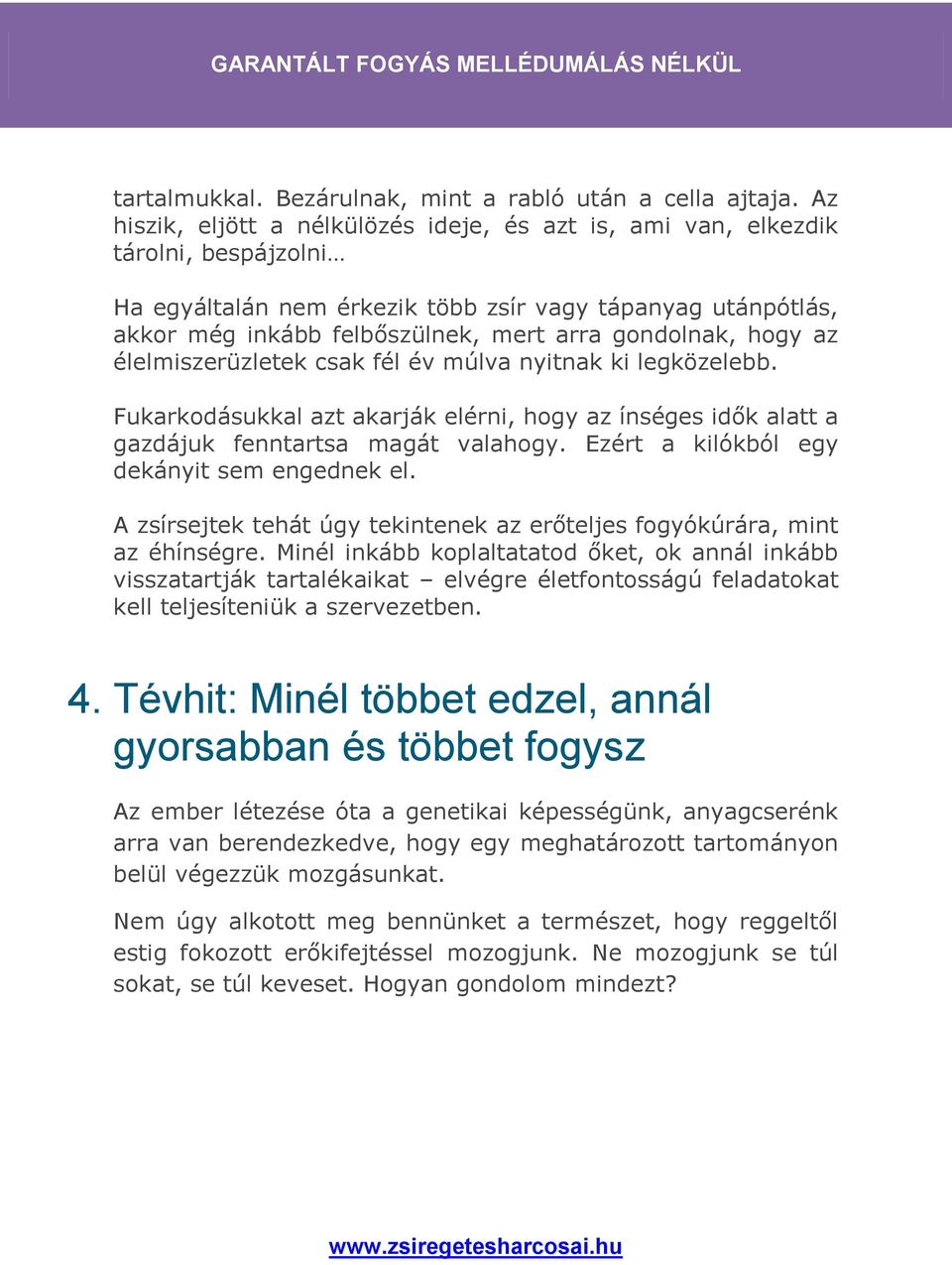 gondolnak, hogy az élelmiszerüzletek csak fél év múlva nyitnak ki legközelebb. Fukarkodásukkal azt akarják elérni, hogy az ínséges idők alatt a gazdájuk fenntartsa magát valahogy.