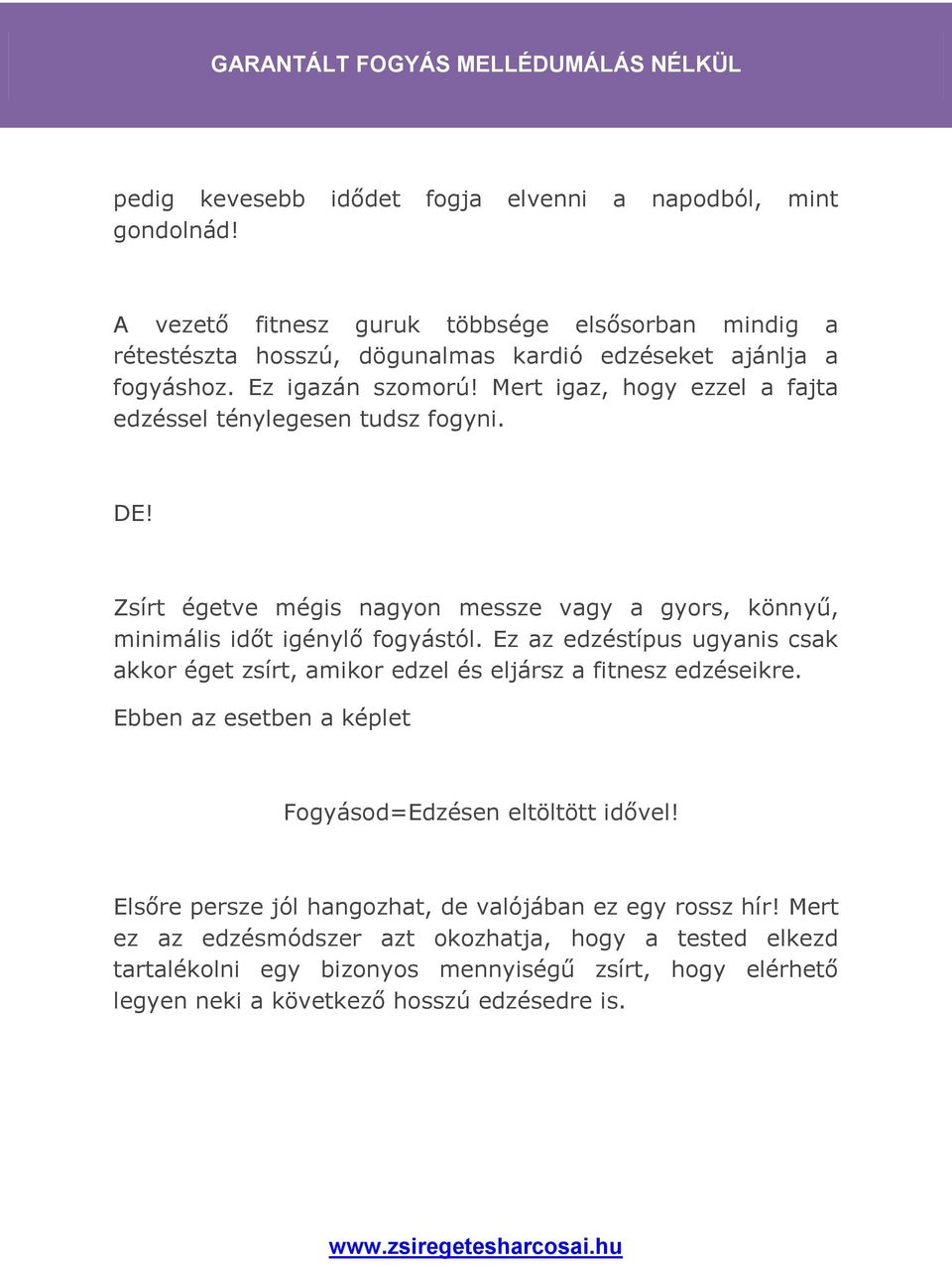 Ez az edzéstípus ugyanis csak akkor éget zsírt, amikor edzel és eljársz a fitnesz edzéseikre. Ebben az esetben a képlet Fogyásod=Edzésen eltöltött idővel!