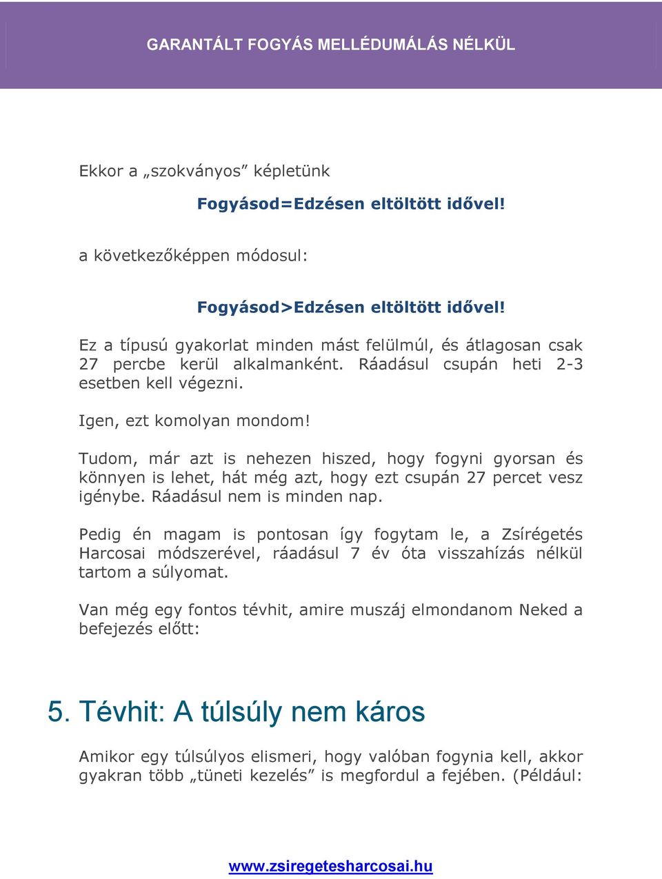 Tudom, már azt is nehezen hiszed, hogy fogyni gyorsan és könnyen is lehet, hát még azt, hogy ezt csupán 27 percet vesz igénybe. Ráadásul nem is minden nap.