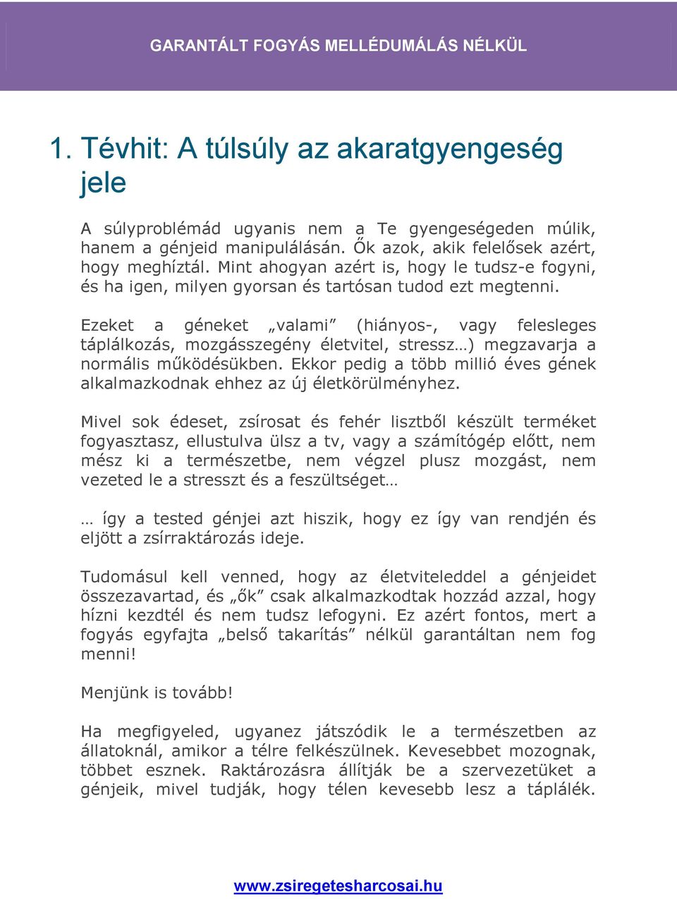 Ezeket a géneket valami (hiányos-, vagy felesleges táplálkozás, mozgásszegény életvitel, stressz ) megzavarja a normális működésükben.