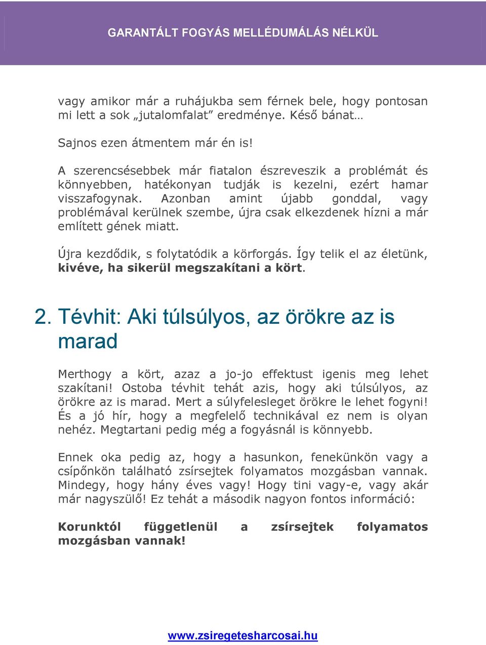 Azonban amint újabb gonddal, vagy problémával kerülnek szembe, újra csak elkezdenek hízni a már említett gének miatt. Újra kezdődik, s folytatódik a körforgás.