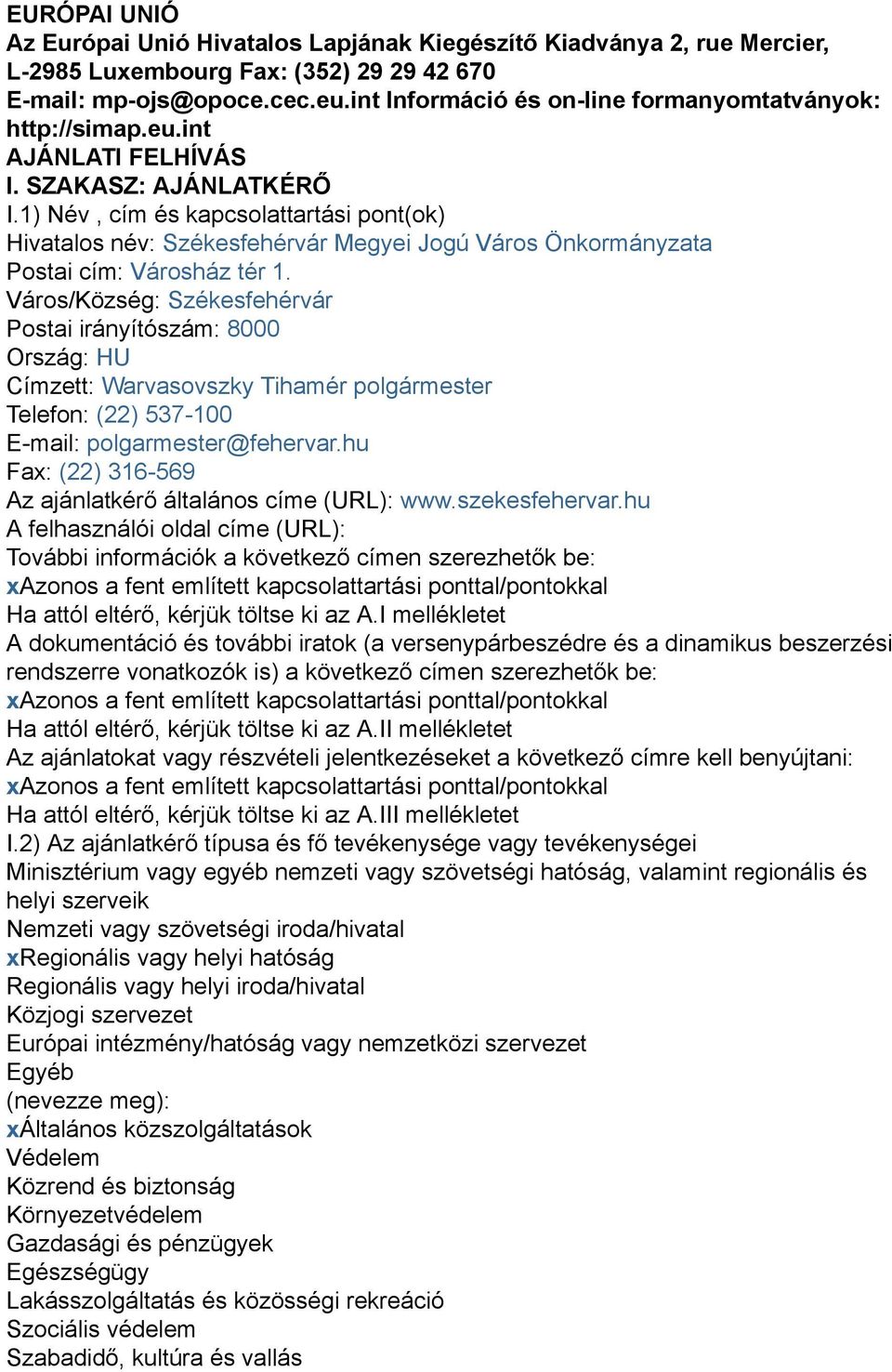 1) Név, cím és kapcsolattartási pont(ok) Hivatalos név: Székesfehérvár Megyei Jogú Város Önkormányzata Postai cím: Városház tér 1.