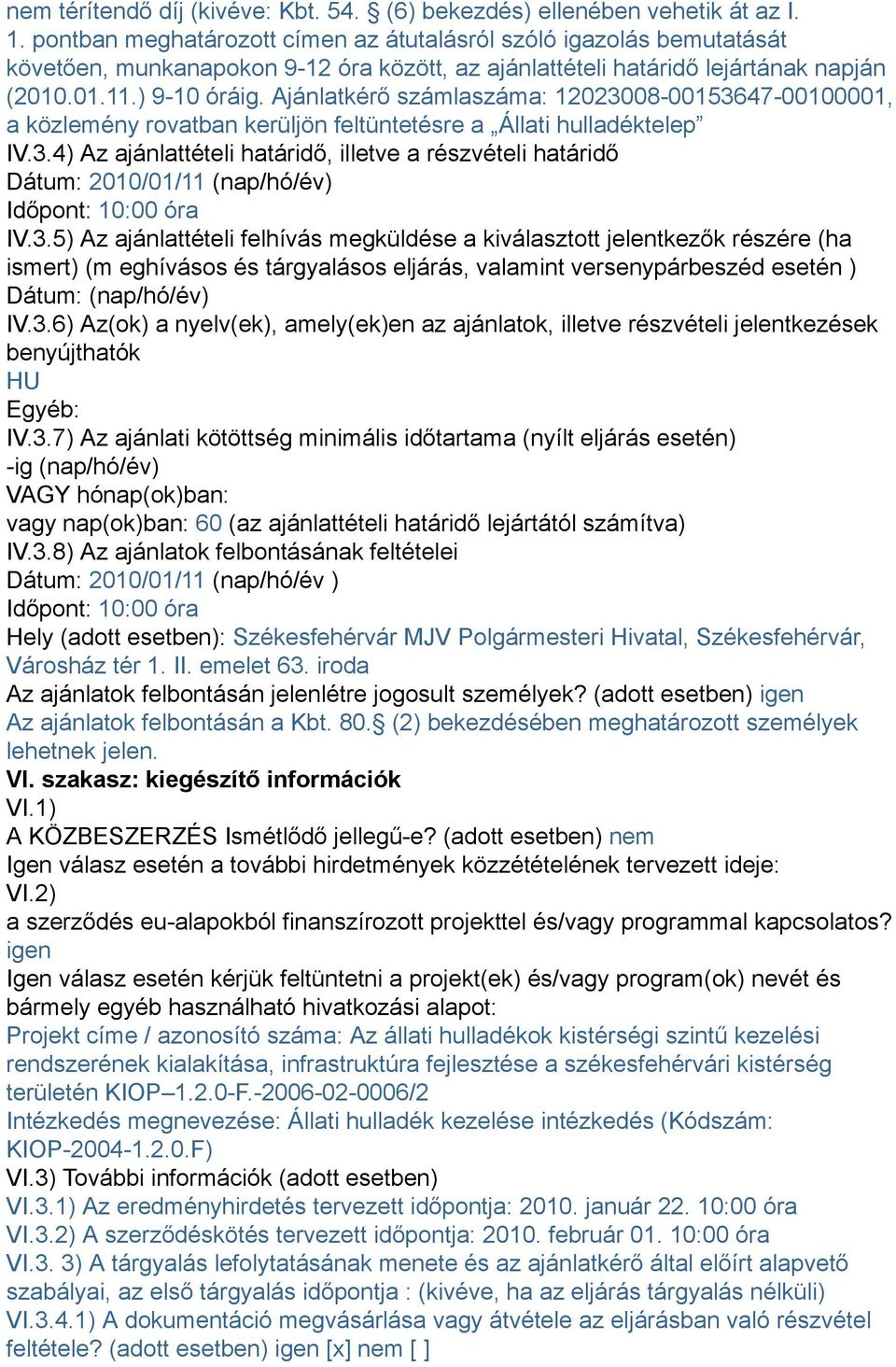 Ajánlatkérő számlaszáma: 12023008-00153647-00100001, a közlemény rovatban kerüljön feltüntetésre a Állati hulladéktelep IV.3.4) Az ajánlattételi határidő, illetve a részvételi határidő Dátum: 2010/01/11 (nap/hó/év) Időpont: 10:00 óra IV.