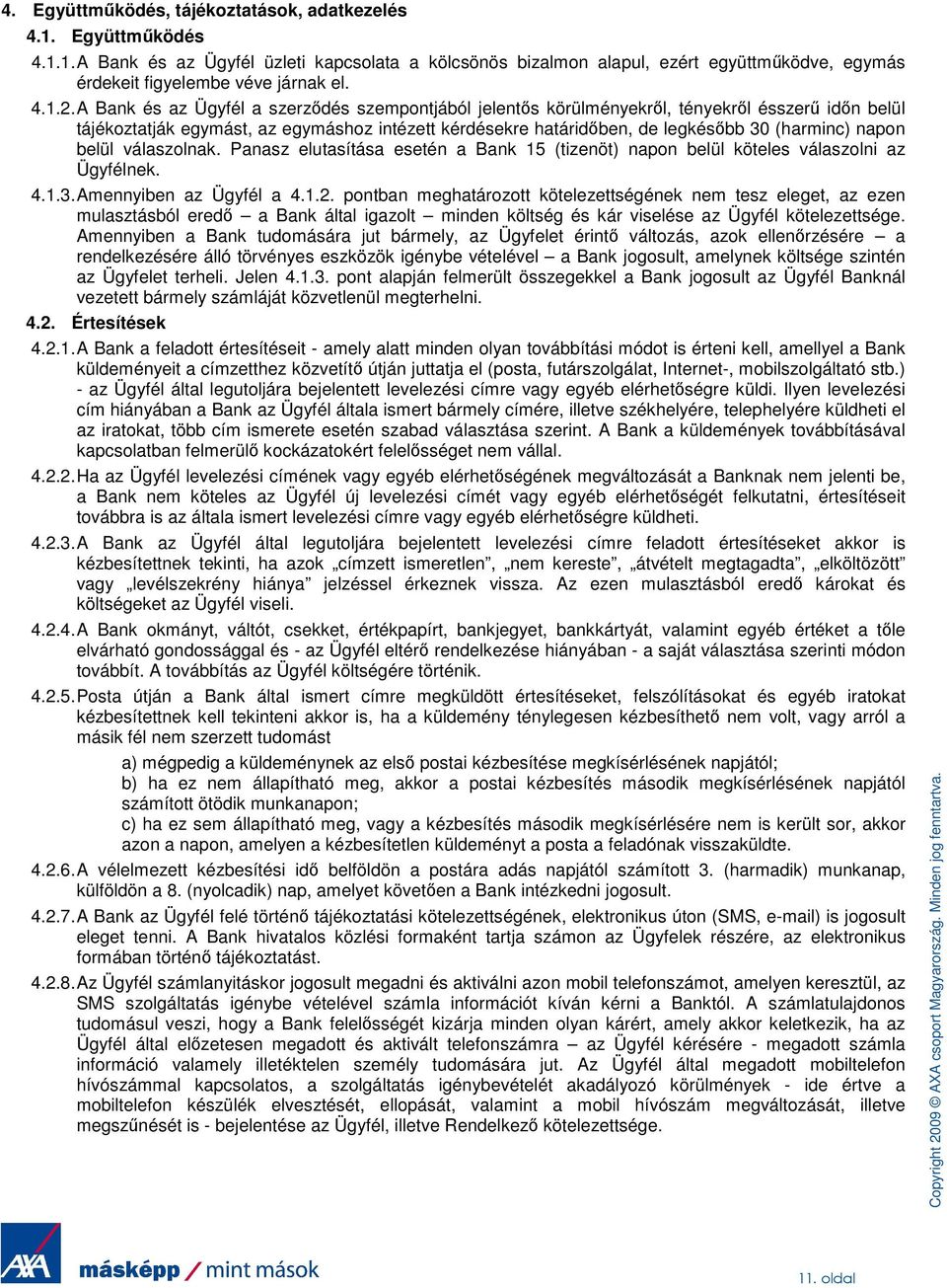 A Bank és az Ügyfél a szerzıdés szempontjából jelentıs körülményekrıl, tényekrıl ésszerő idın belül tájékoztatják egymást, az egymáshoz intézett kérdésekre határidıben, de legkésıbb 30 (harminc)