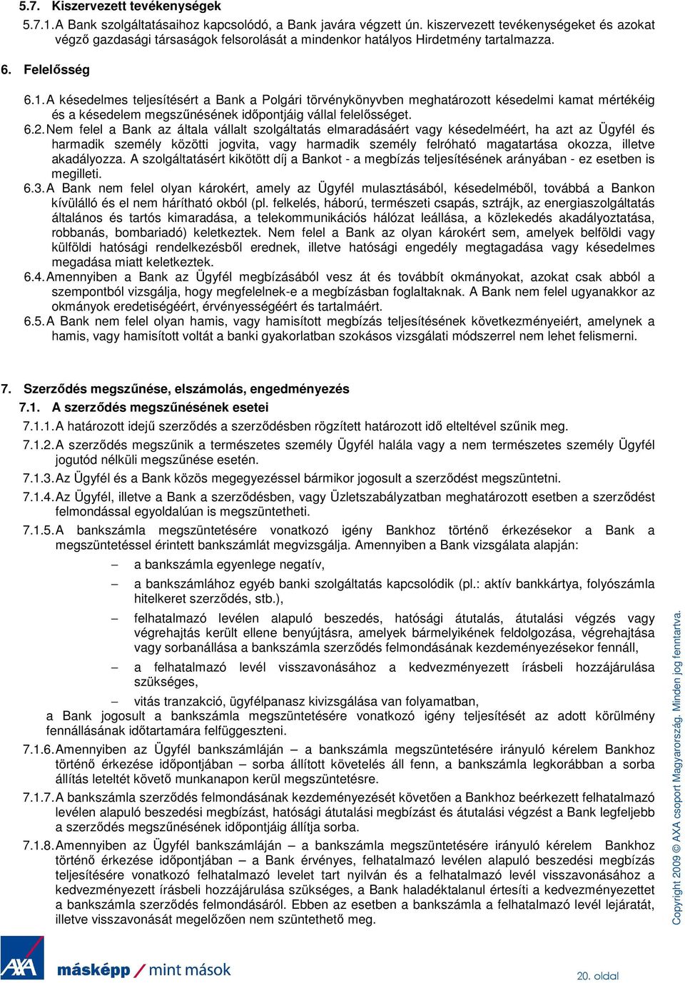 A késedelmes teljesítésért a Bank a Polgári törvénykönyvben meghatározott késedelmi kamat mértékéig és a késedelem megszőnésének idıpontjáig vállal felelısséget. 6.2.