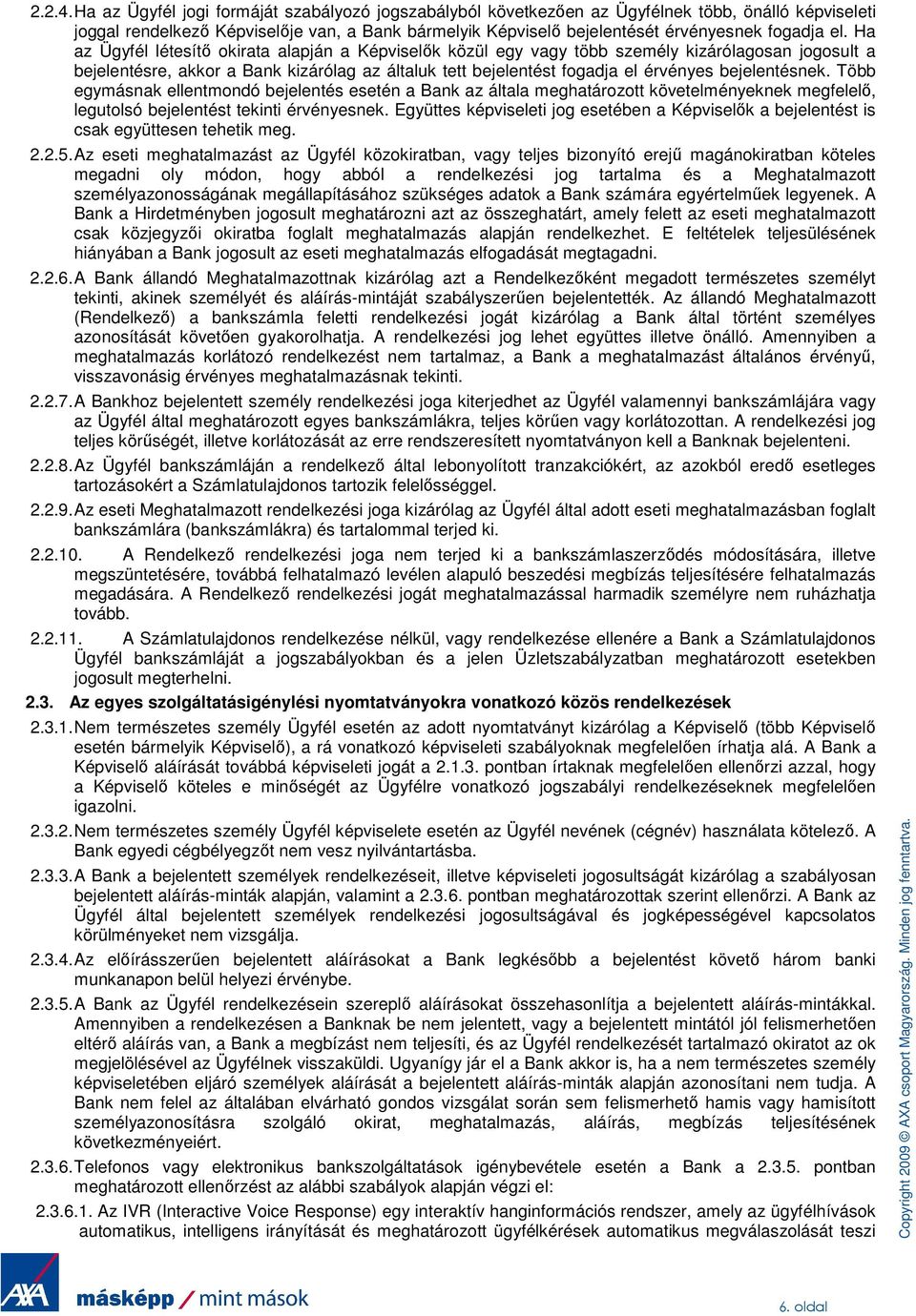 Ha az Ügyfél létesítı okirata alapján a Képviselık közül egy vagy több személy kizárólagosan jogosult a bejelentésre, akkor a Bank kizárólag az általuk tett bejelentést fogadja el érvényes