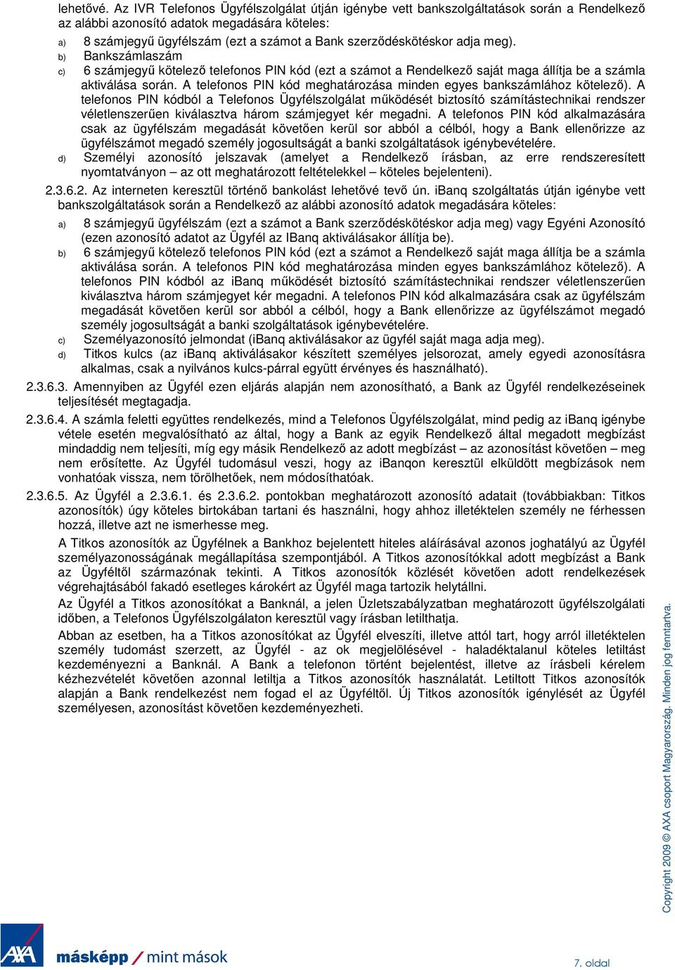 szerzıdéskötéskor adja meg). b) Bankszámlaszám c) 6 számjegyő kötelezı telefonos PIN kód (ezt a számot a Rendelkezı saját maga állítja be a számla aktiválása során.