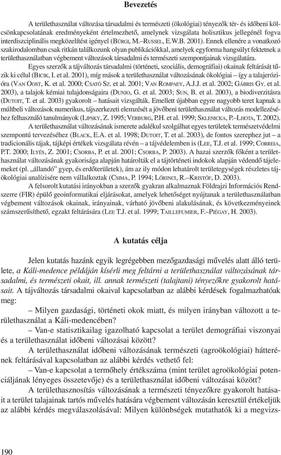 Ennek ellenére a vonatkozó szakirodalomban csak ritkán találkozunk olyan publikációkkal, amelyek egyforma hangsúlyt fektetnek a területhasználatban végbement változások társadalmi és természeti