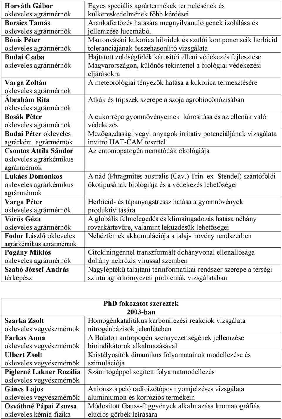 térképész Egyes speciális agrártermékek termelésének és külkereskedelmének főbb kérdései Arankafertőzés hatására megnyilvánuló gének izolálása és jellemzése lucernából Martonvásári kukorica hibridek