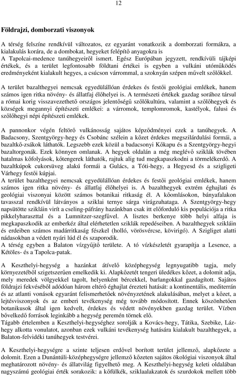 Egész Európában jegyzett, rendkívüli tájképi értékek, és a terület legfontosabb földtani értékei is egyben a vulkáni utóműködés eredményeként kialakult hegyes, a csúcson várrommal, a szoknyán szépen