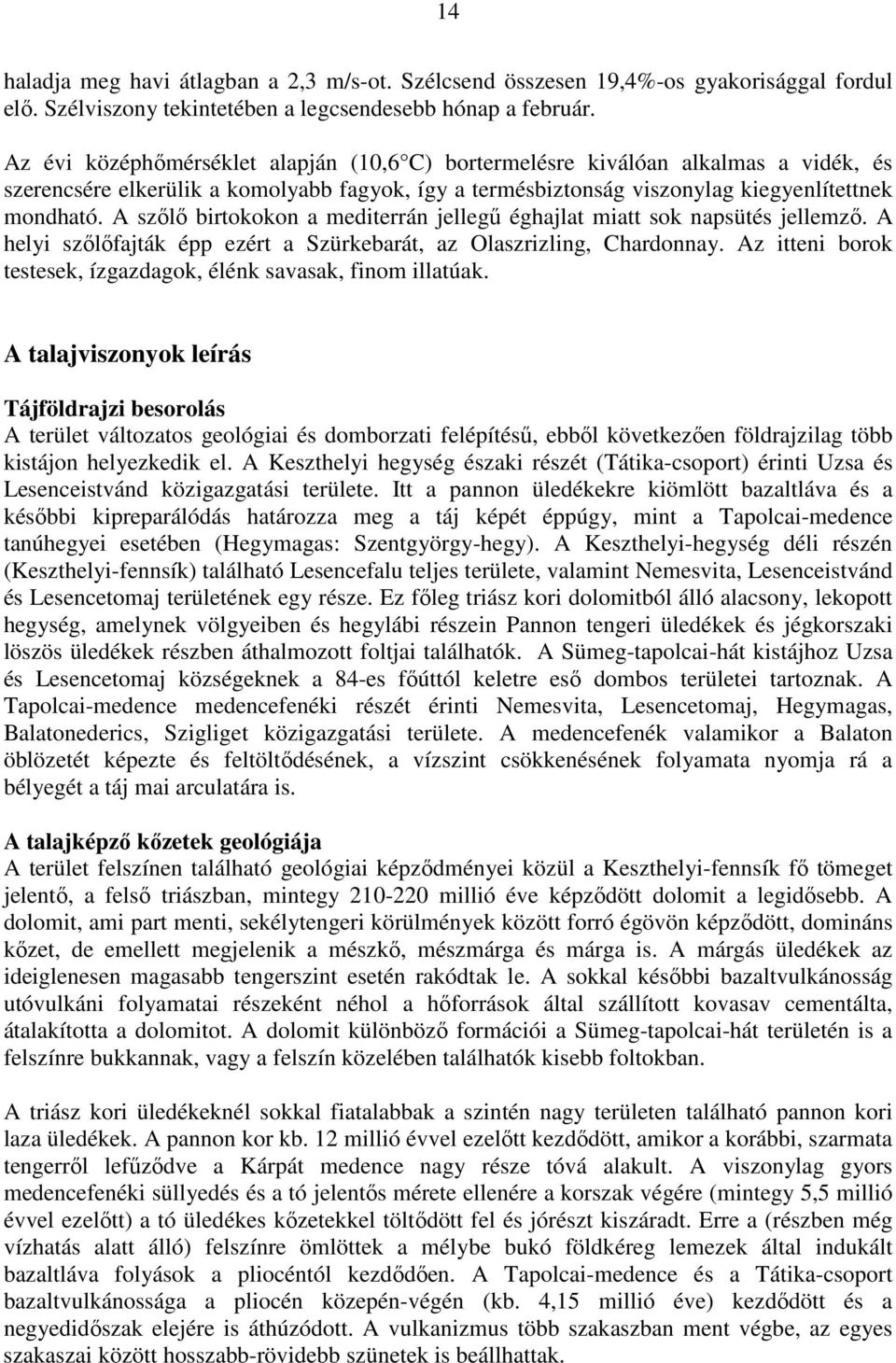 A szőlő birtokokon a mediterrán jellegű éghajlat miatt sok napsütés jellemző. A helyi szőlőfajták épp ezért a Szürkebarát, az Olaszrizling, Chardonnay.