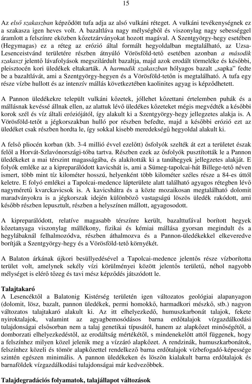 A Szentgyörgy-hegy esetében (Hegymagas) ez a réteg az erózió által formált hegyoldalban megtalálható, az Uzsa- Lesenceistvánd területére részben átnyúló Vörösföld-tető esetében azonban a második