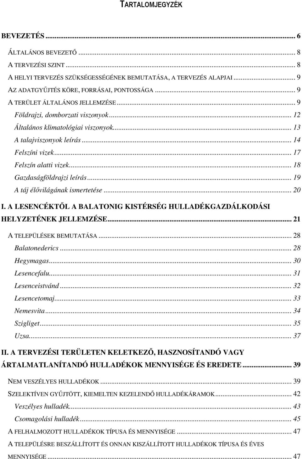 .. 18 Gazdaságföldrajzi leírás... 19 A táj élővilágának ismertetése... 20 I. A LESENCÉKTŐL A BALATONIG KISTÉRSÉG HULLADÉKGAZDÁLKODÁSI HELYZETÉNEK JELLEMZÉSE... 21 A TELEPÜLÉSEK BEMUTATÁSA.