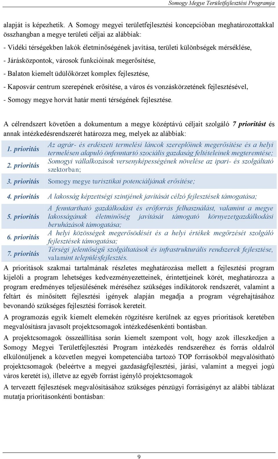 mérséklése, - Járásközpontok, városok funkcióinak megerősítése, - Balaton kiemelt üdülőkörzet komplex fejlesztése, - Kaposvár centrum szerepének erősítése, a város és vonzáskörzetének fejlesztésével,