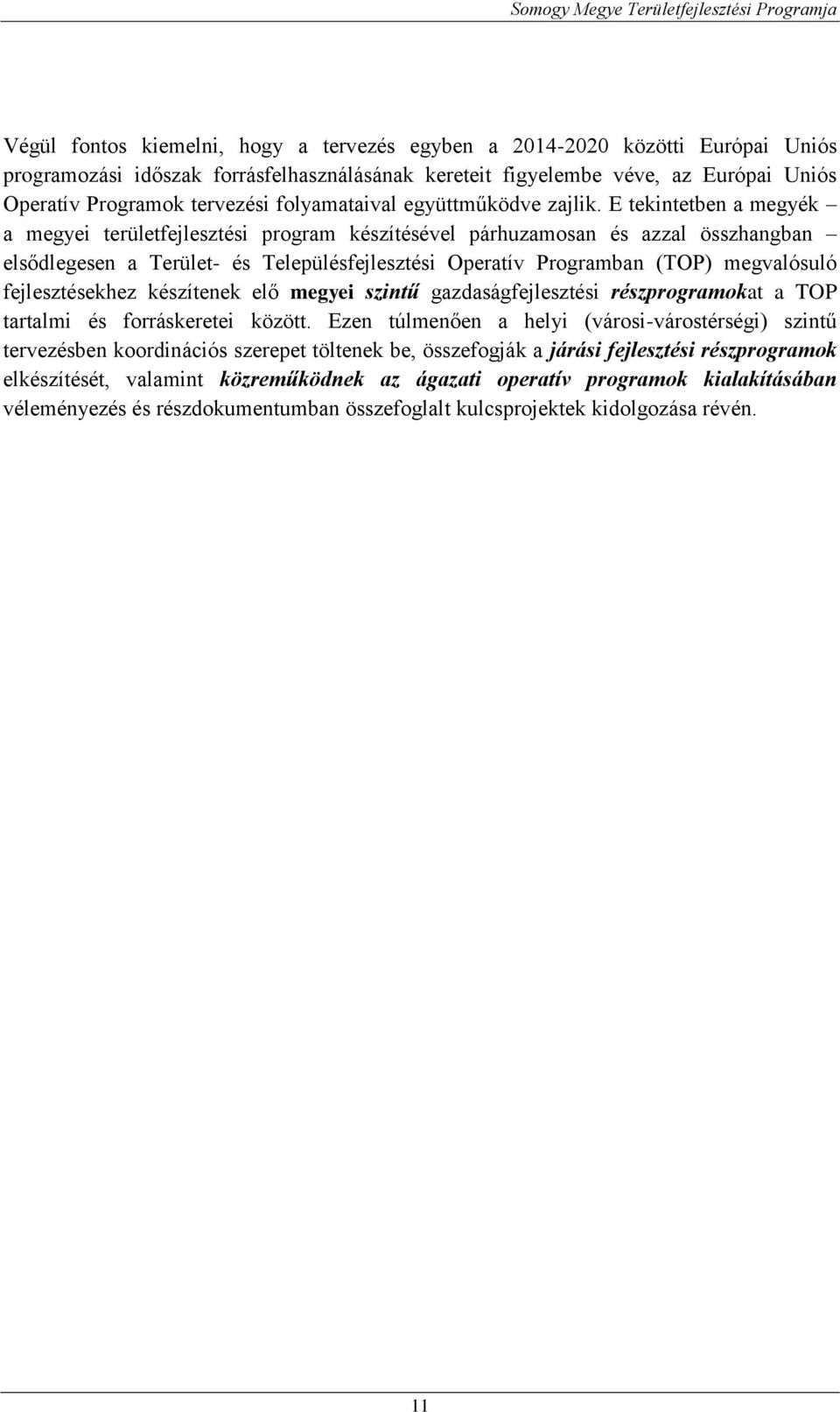 E tekintetben a megyék a megyei területfejlesztési program készítésével párhuzamosan és azzal összhangban elsődlegesen a Terület- és Településfejlesztési Operatív Programban (TOP) megvalósuló