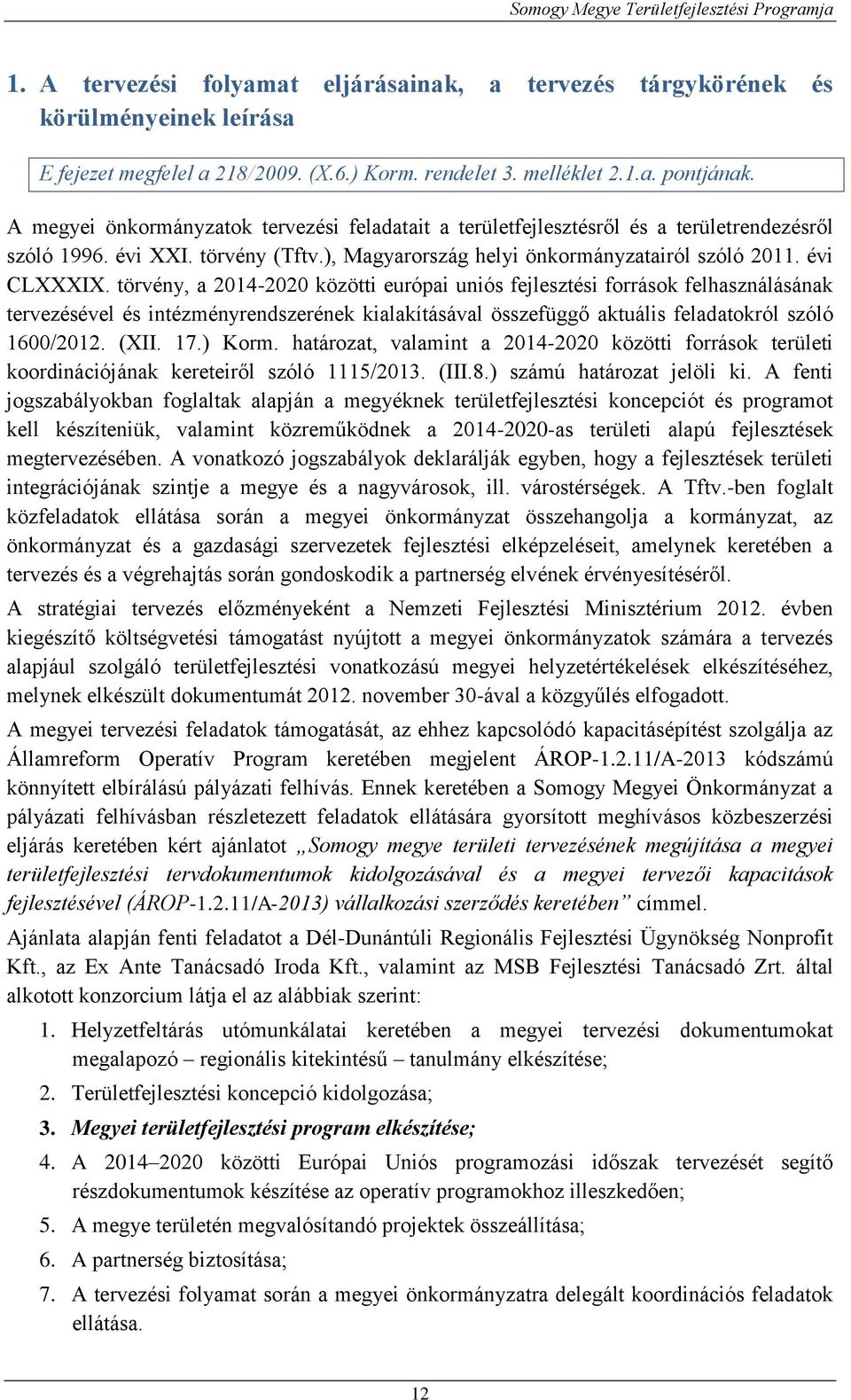 törvény, a 2014-2020 közötti európai uniós fejlesztési források felhasználásának tervezésével és intézményrendszerének kialakításával összefüggő aktuális feladatokról szóló 1600/2012. (XII. 17.) Korm.