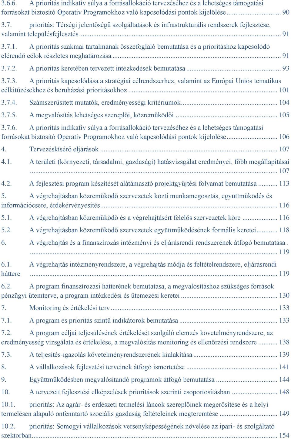 3.7.1. A prioritás szakmai tartalmának összefoglaló bemutatása és a prioritáshoz kapcsolódó elérendő célok részletes meghatározása... 91 3.7.2. A prioritás keretében tervezett intézkedések bemutatása.