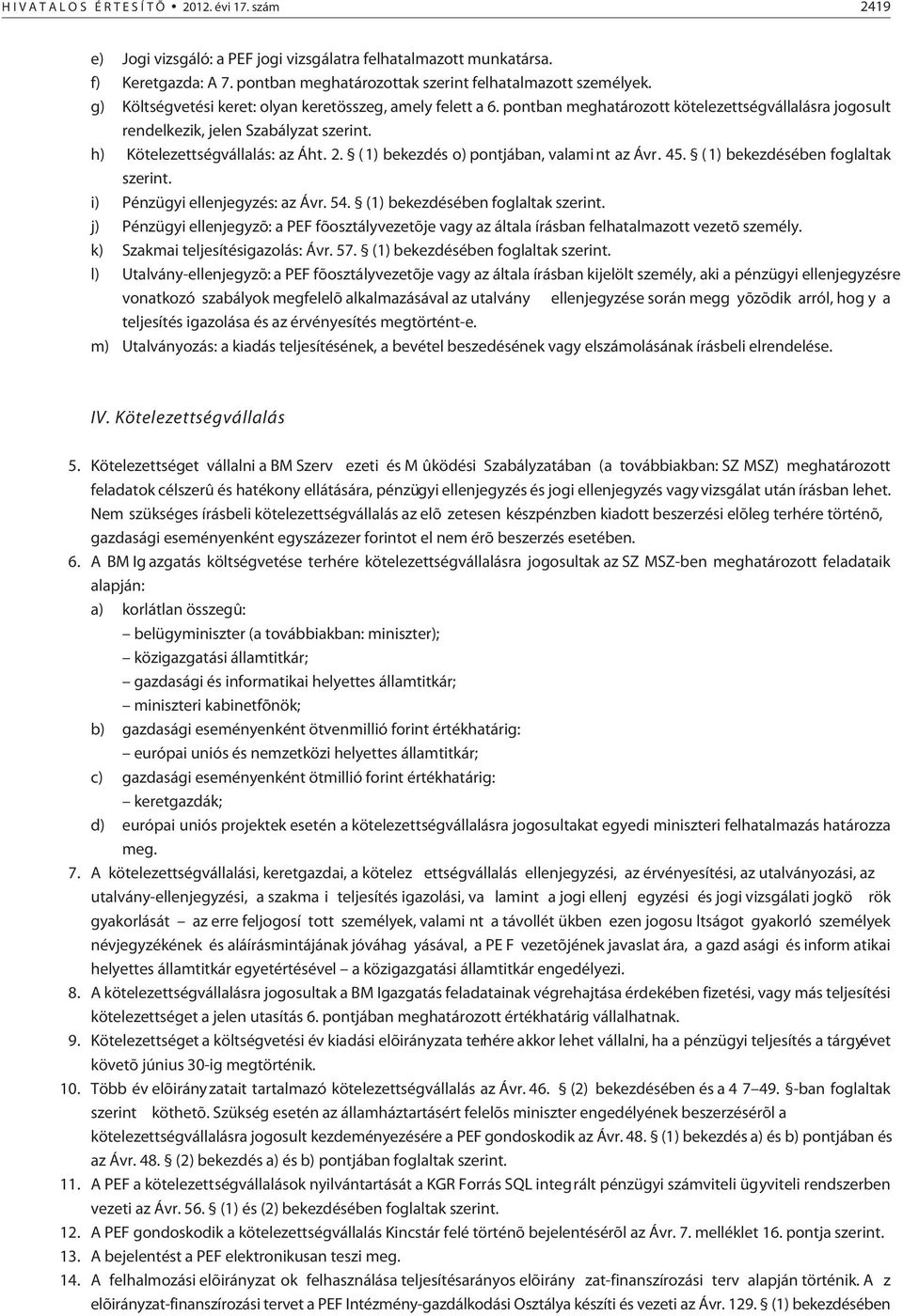 pontban meghatározott kötelezettségvállalásra jogosult rendelkezik, jelen Szabályzat szerint. h) Kötelezettségvállalás: az Áht. 2. ( 1) bekezdés o) pontjában, valami nt az Ávr. 45.