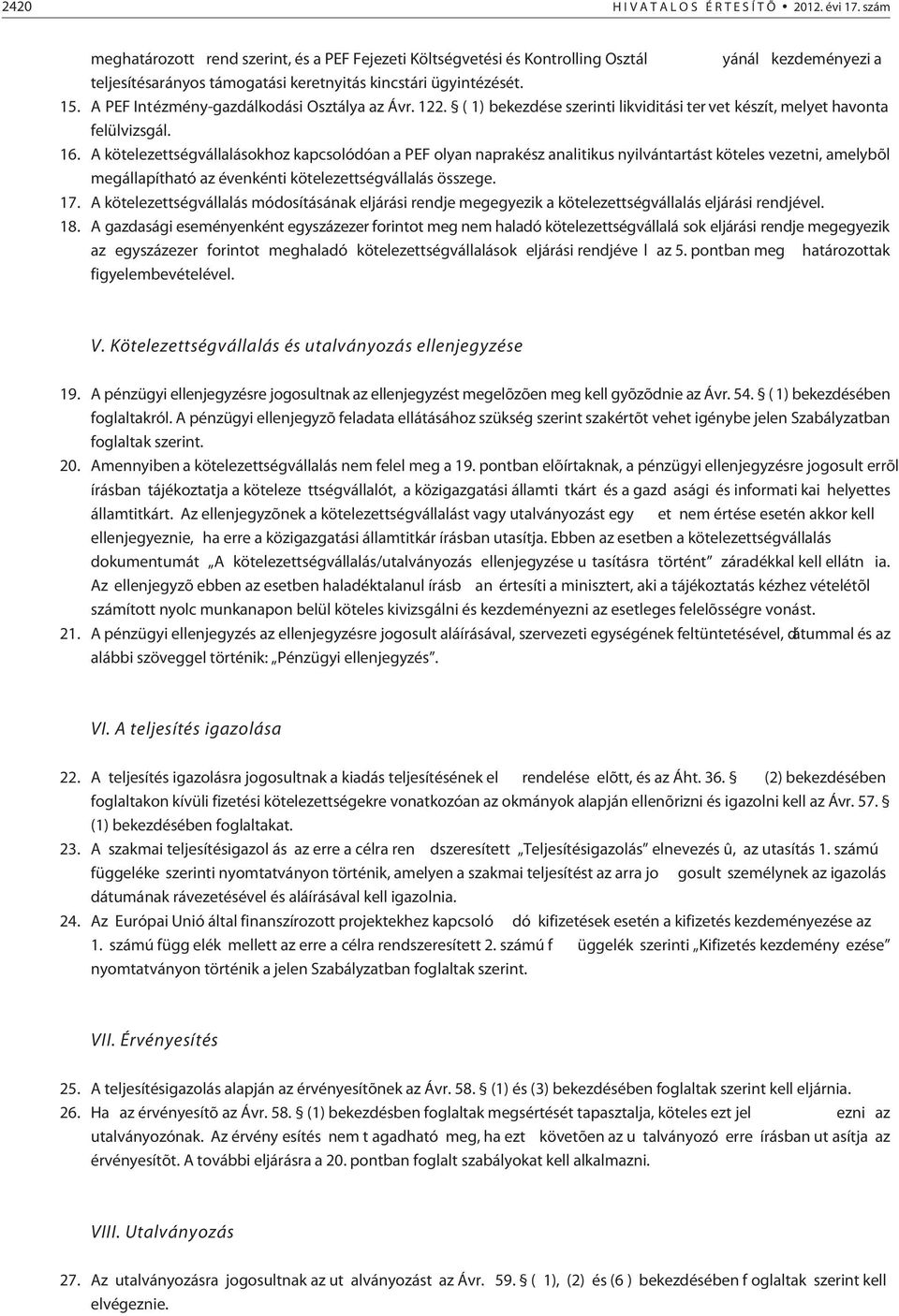 A PEF Intézmény-gazdálkodási Osztálya az Ávr. 122. ( 1) bekezdése szerinti likviditási ter vet készít, melyet havonta felülvizsgál. 16.