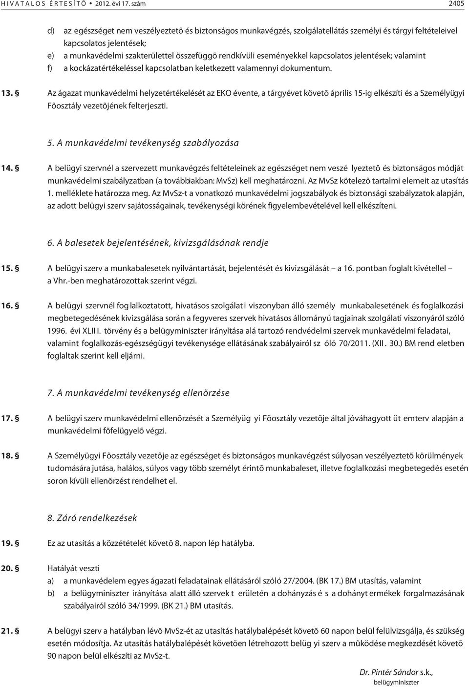 rendkívüli eseményekkel kapcsolatos jelentések; valamint f) a kockázatértékeléssel kapcsolatban keletkezett valamennyi dokumentum. 13.