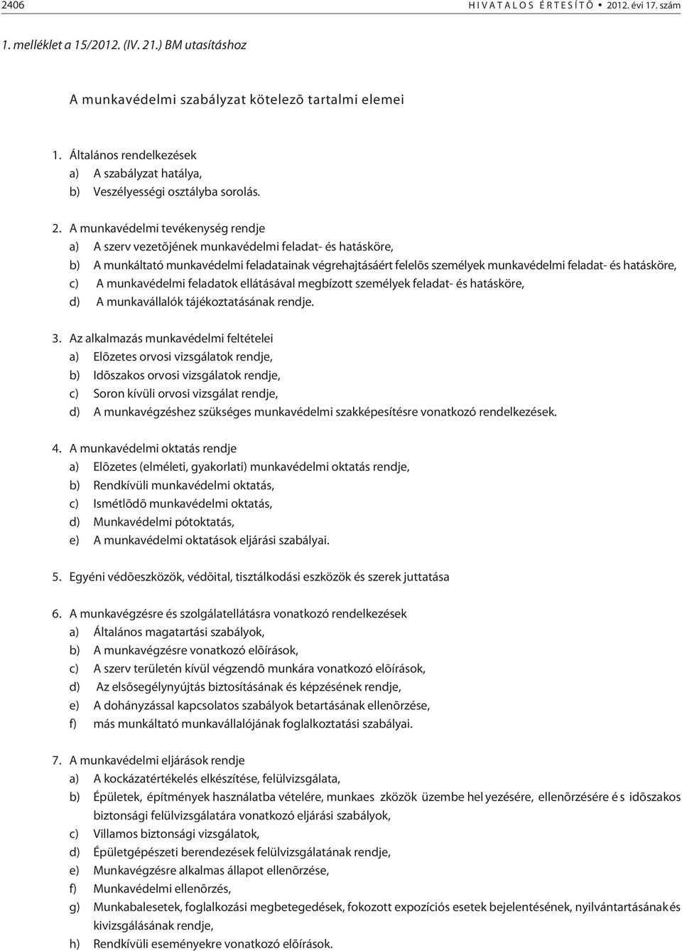 A munkavédelmi tevékenység rendje a) A szerv vezetõjének munkavédelmi feladat- és hatásköre, b) A munkáltató munkavédelmi feladatainak végrehajtásáért felelõs személyek munkavédelmi feladat- és