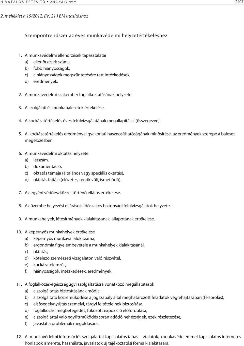 A munkavédelmi szakember foglalkoztatásának helyzete. 3. A szolgálati és munkabalesetek értékelése. 4. A kockázatértékelés éves felülvizsgálatának megállapításai (összegezve). 5.