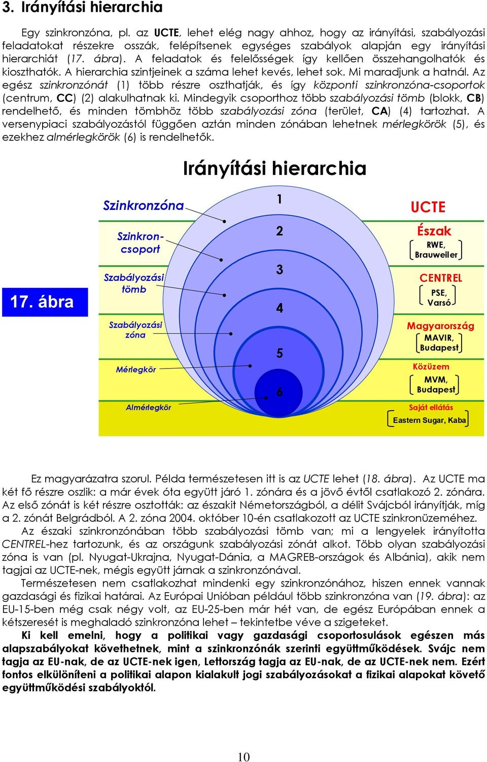 A feladatok és felelősségek így kellően összehangolhatók és kioszthatók. A hierarchia szintjeinek a száma lehet kevés, lehet sok. Mi maradjunk a hatnál.