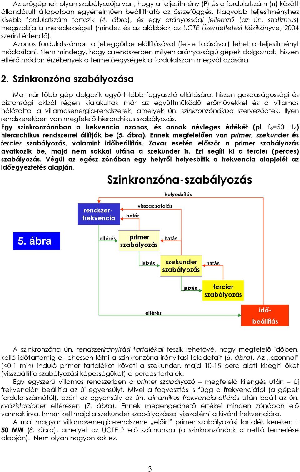 statizmus) megszabja a meredekséget (mindez és az alábbiak az UCTE Üzemeltetési Kézikönyve, 24 szerint értendő).