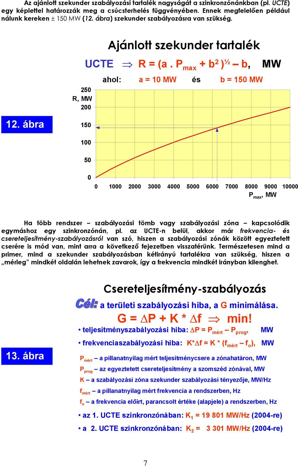 ábra 5 5 2 3 4 5 6 7 8 9 P max, MW Ha több rendszer szabályozási tömb vagy szabályozási zóna kapcsolódik egymáshoz egy szinkronzónán, pl.