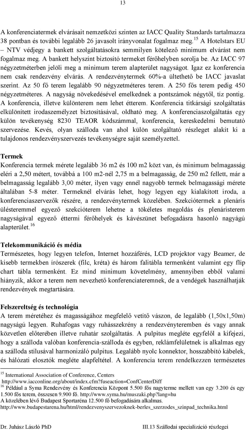 Az IACC 97 négyzetméterben jelöli meg a minimum terem alapterület nagyságot. Igaz ez konferencia nem csak rendezvény elvárás. A rendezvénytermek 60%-a ültethető be IACC javaslat szerint.