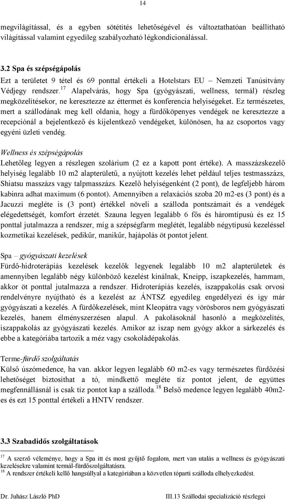 17 Alapelvárás, hogy Spa (gyógyászati, wellness, termál) részleg megközelítésekor, ne keresztezze az éttermet és konferencia helyiségeket.