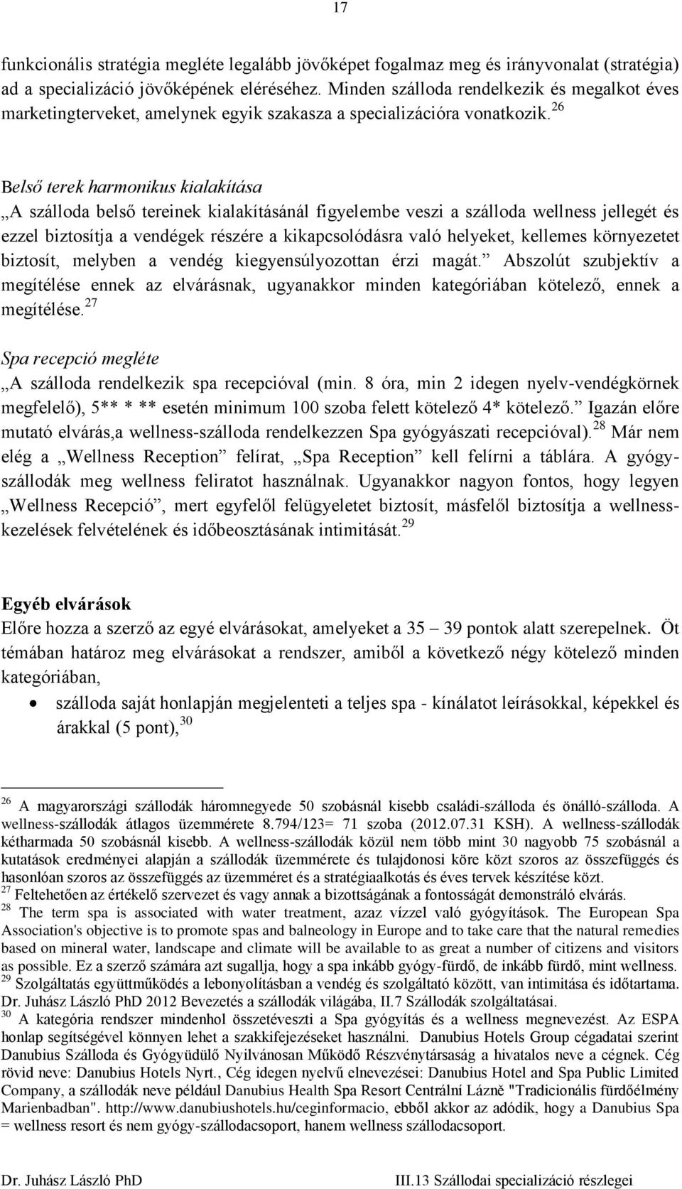 26 Belső terek harmonikus kialakítása A szálloda belső tereinek kialakításánál figyelembe veszi a szálloda wellness jellegét és ezzel biztosítja a vendégek részére a kikapcsolódásra való helyeket,