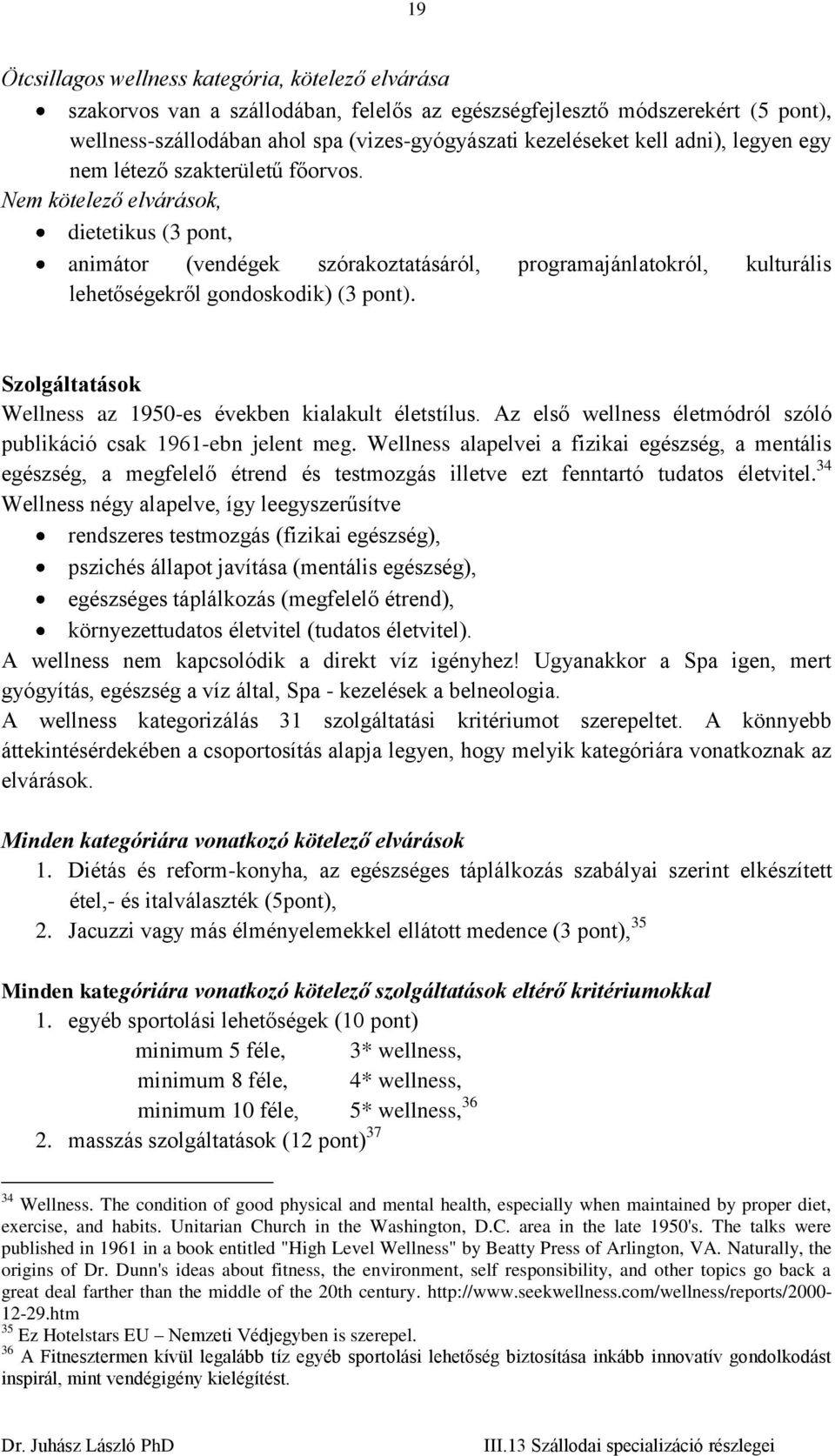 Nem kötelező elvárások, dietetikus (3 pont, animátor (vendégek szórakoztatásáról, programajánlatokról, kulturális lehetőségekről gondoskodik) (3 pont).