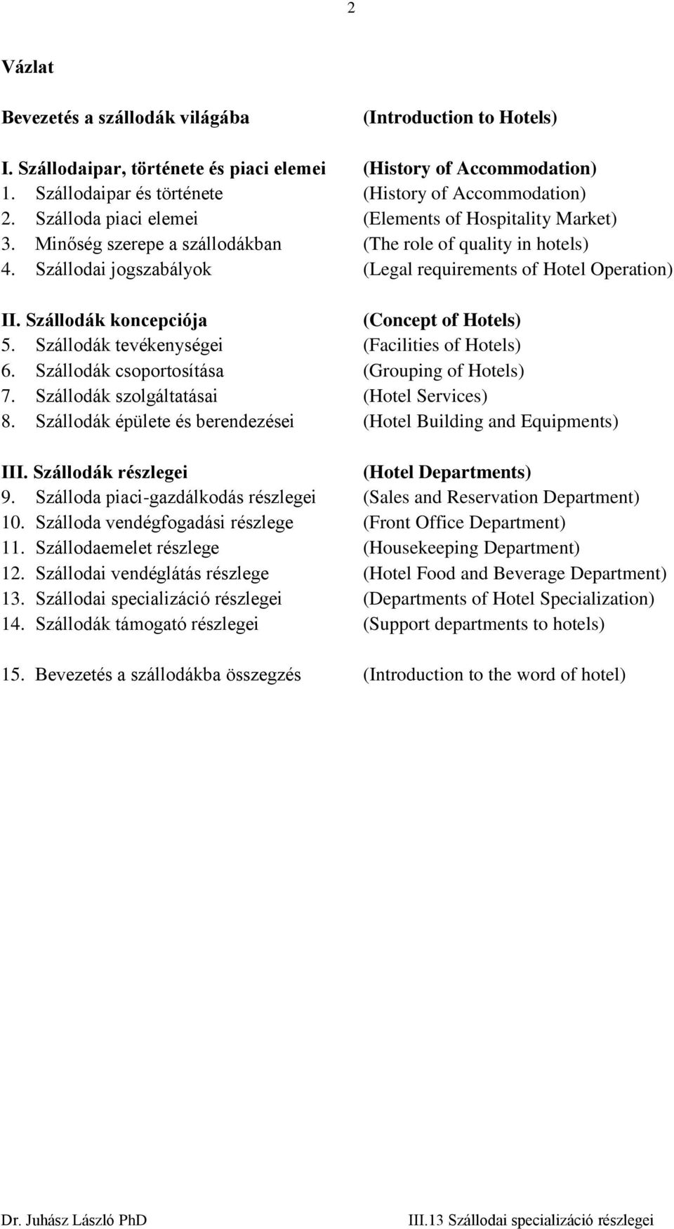 Szállodák koncepciója (Concept of Hotels) 5. Szállodák tevékenységei (Facilities of Hotels) 6. Szállodák csoportosítása (Grouping of Hotels) 7. Szállodák szolgáltatásai (Hotel Services) 8.