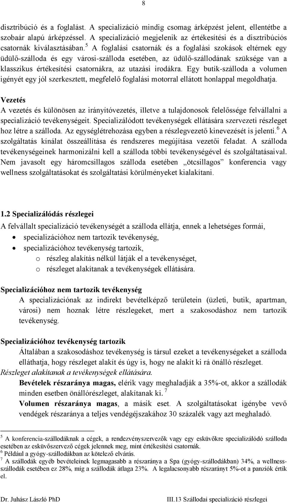 5 A foglalási csatornák és a foglalási szokások eltérnek egy üdülő-szálloda és egy városi-szálloda esetében, az üdülő-szállodának szüksége van a klasszikus értékesítési csatornákra, az utazási