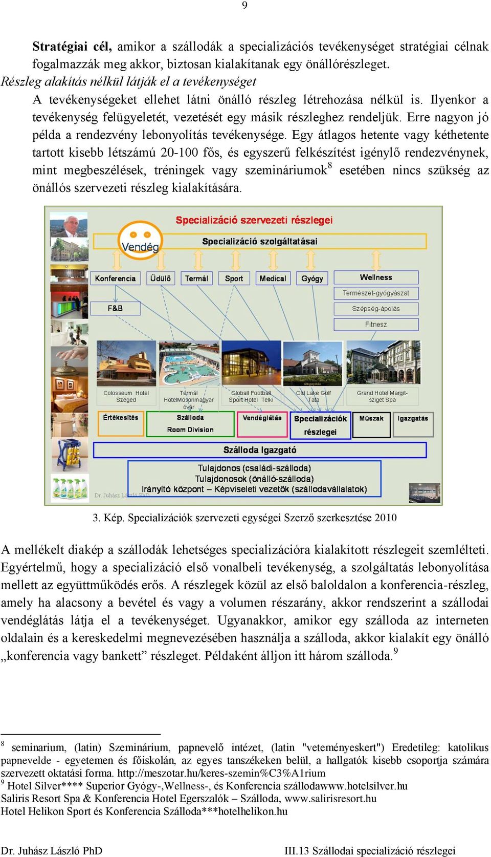 Erre nagyon jó példa a rendezvény lebonyolítás tevékenysége.